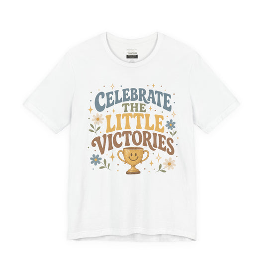 Celebrate the Little Victories Tee — Motivational Graphic T-Shirt