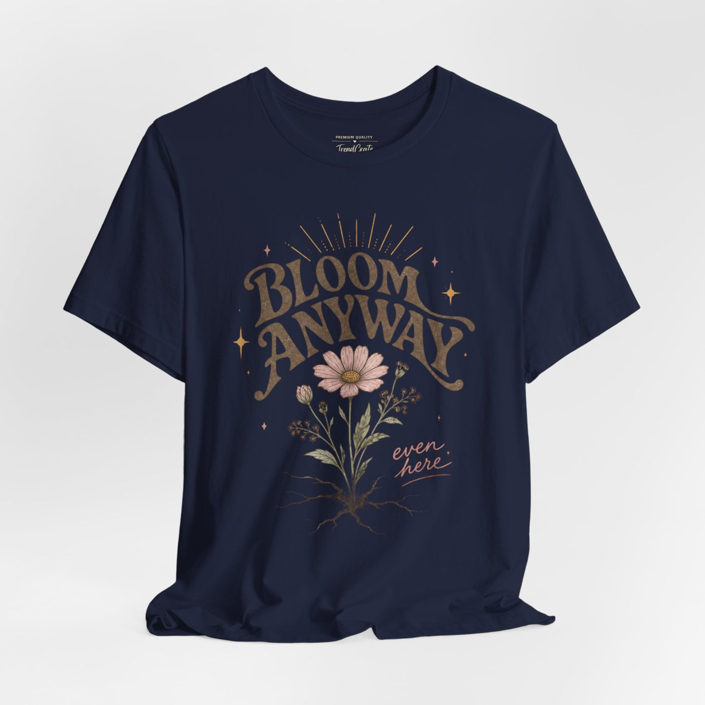 Bloom Anyway Tee — Floral 'Bloom Anyway, Even Here' Inspirational Graphic T-Shirt