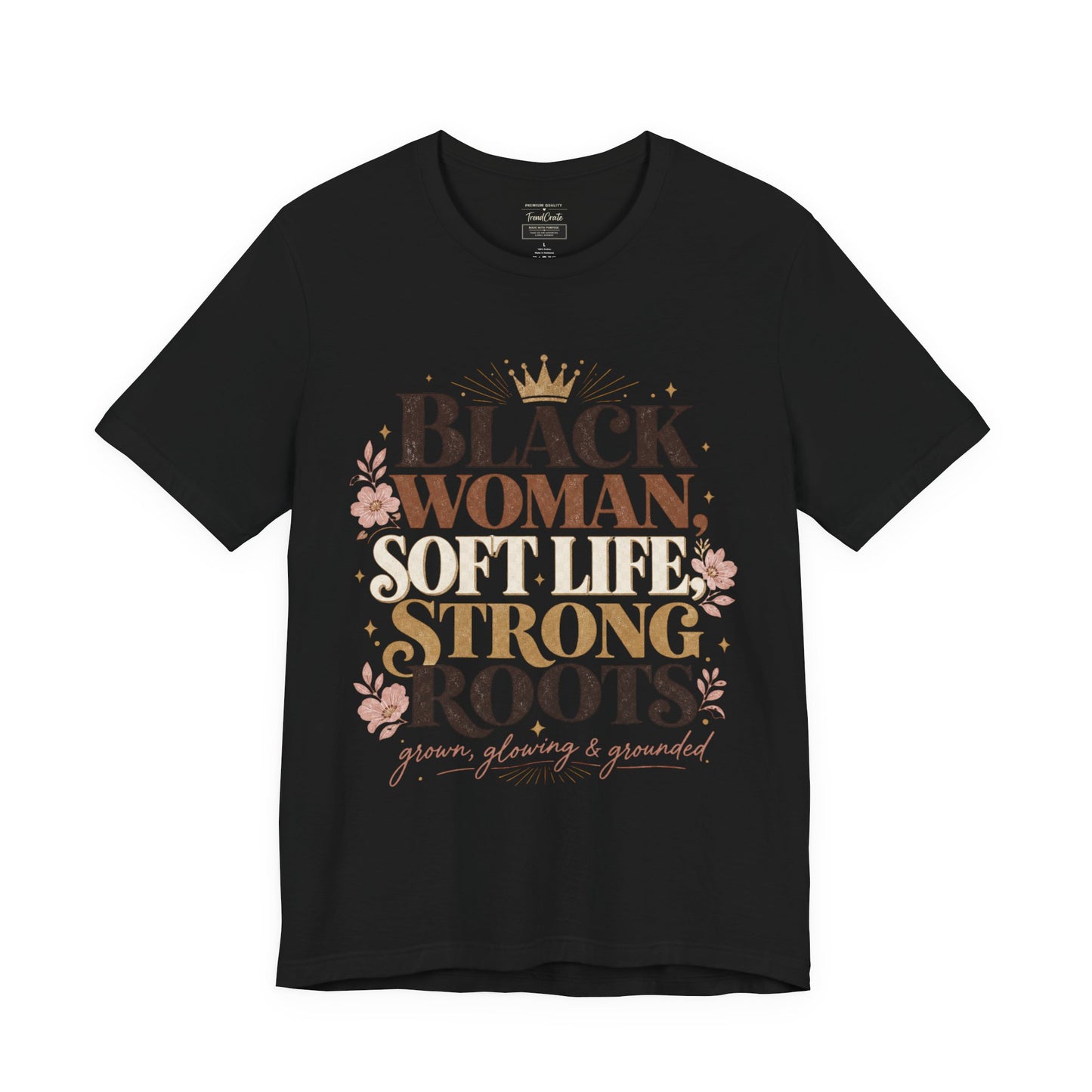 Black Woman Soft Life Strong Roots T-Shirt — Empowerment Graphic Tee