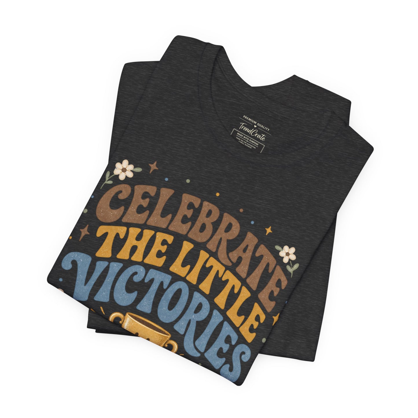 Celebrate the Little Victories Tee — Inspirational Positive Message T-Shirt