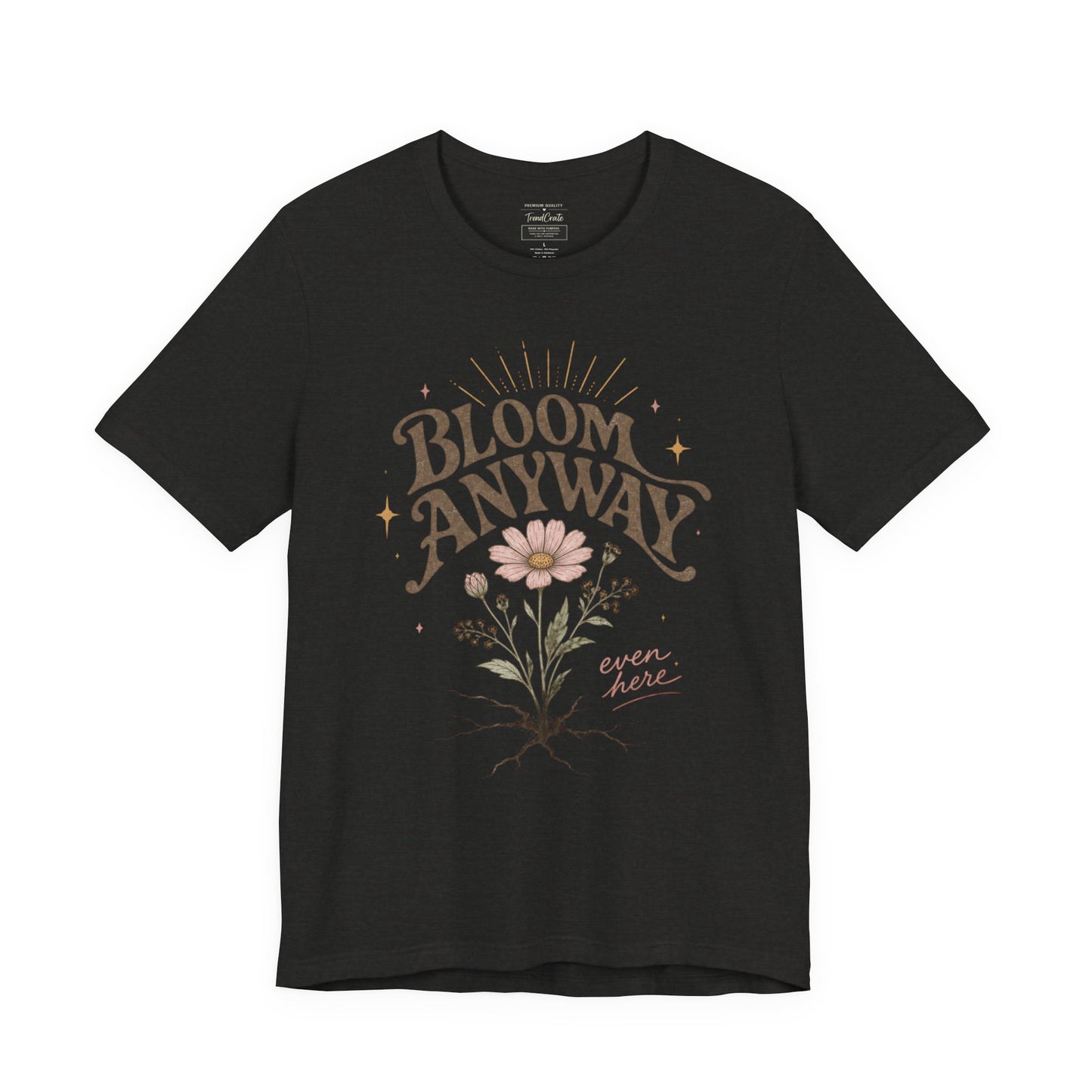Bloom Anyway Tee — Floral 'Bloom Anyway, Even Here' Inspirational Graphic T-Shirt