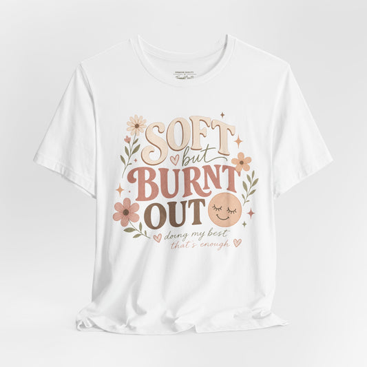 Soft but Burnt Out Tee