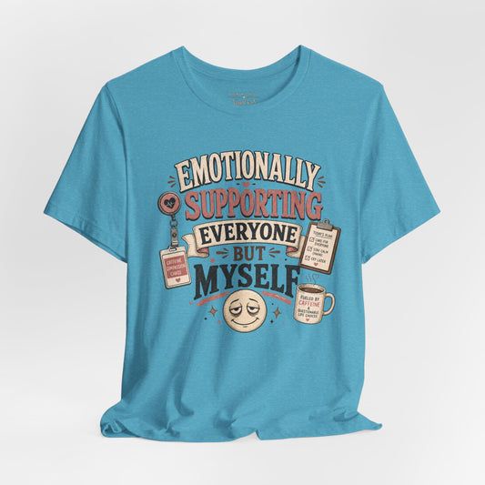 Emotionally Supporting Everyone But Myself Tee