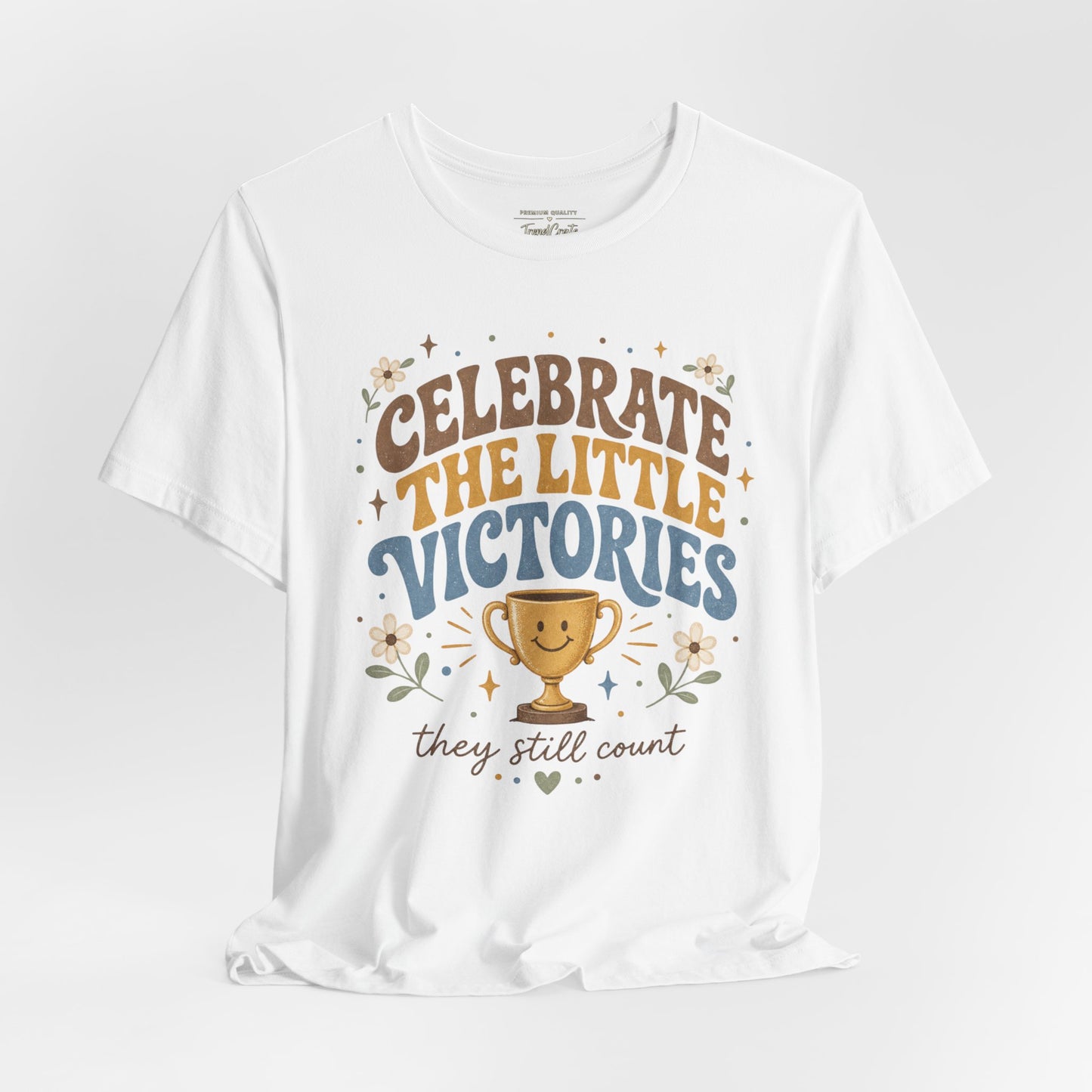 Celebrate the Little Victories Tee — Inspirational Positive Message T-Shirt