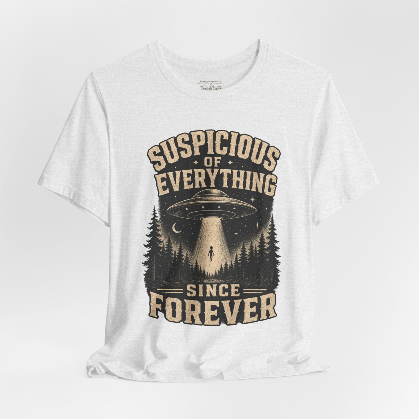 Suspicious of Everything Since Forever T-Shirt — UFO Alien Abduction Graphic Tee