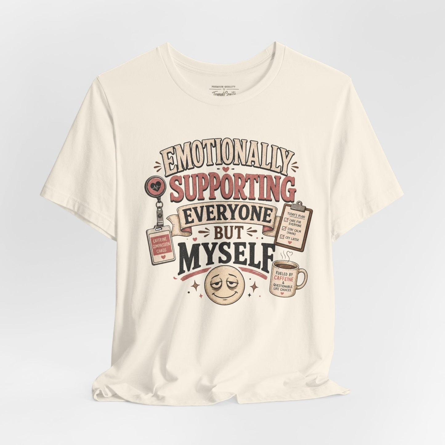 Emotionally Supporting Everyone But Myself Tee