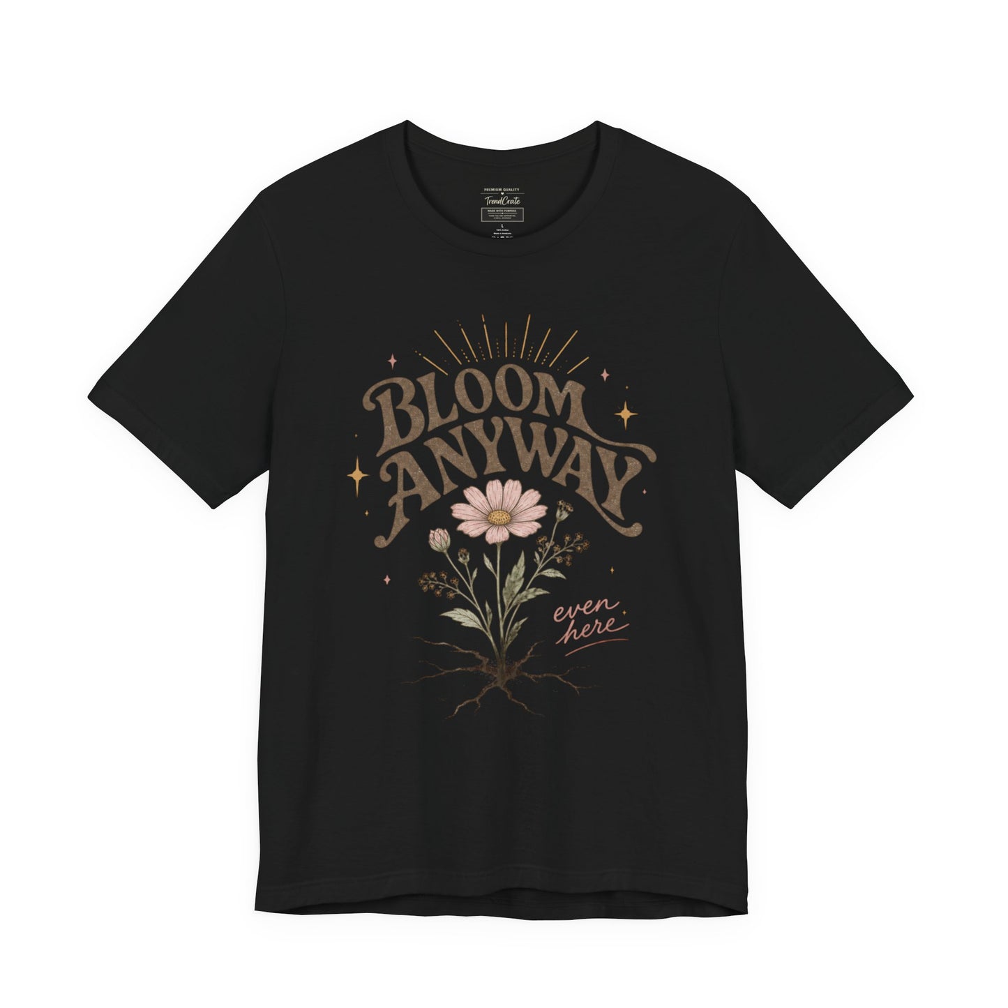 Bloom Anyway Tee — Floral 'Bloom Anyway, Even Here' Inspirational Graphic T-Shirt