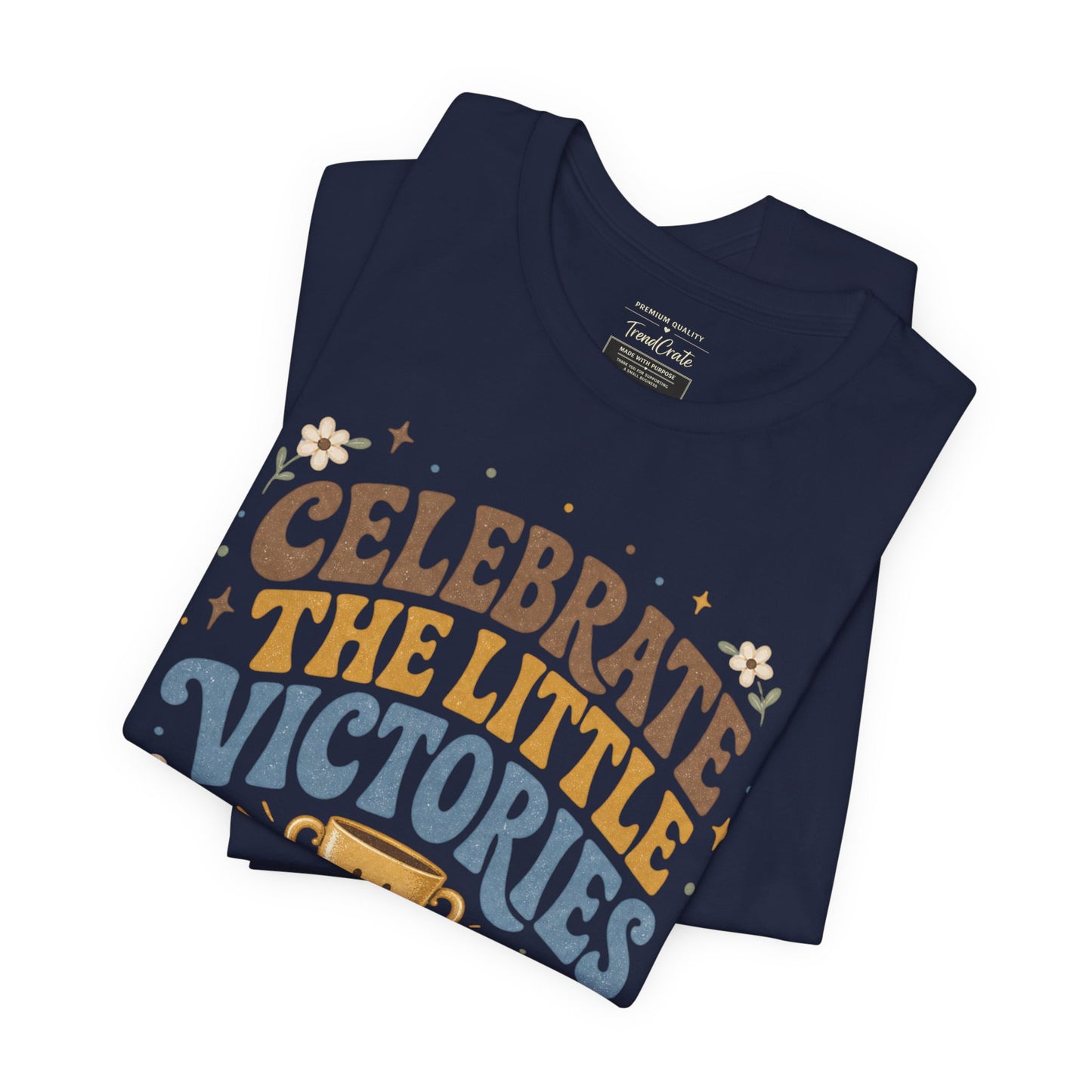 Celebrate the Little Victories Tee — Inspirational Positive Message T-Shirt
