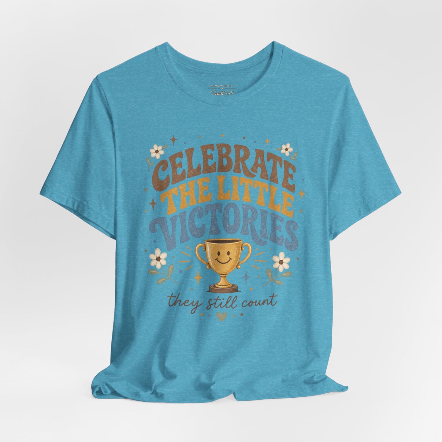 Celebrate the Little Victories Tee — Inspirational Positive Message T-Shirt