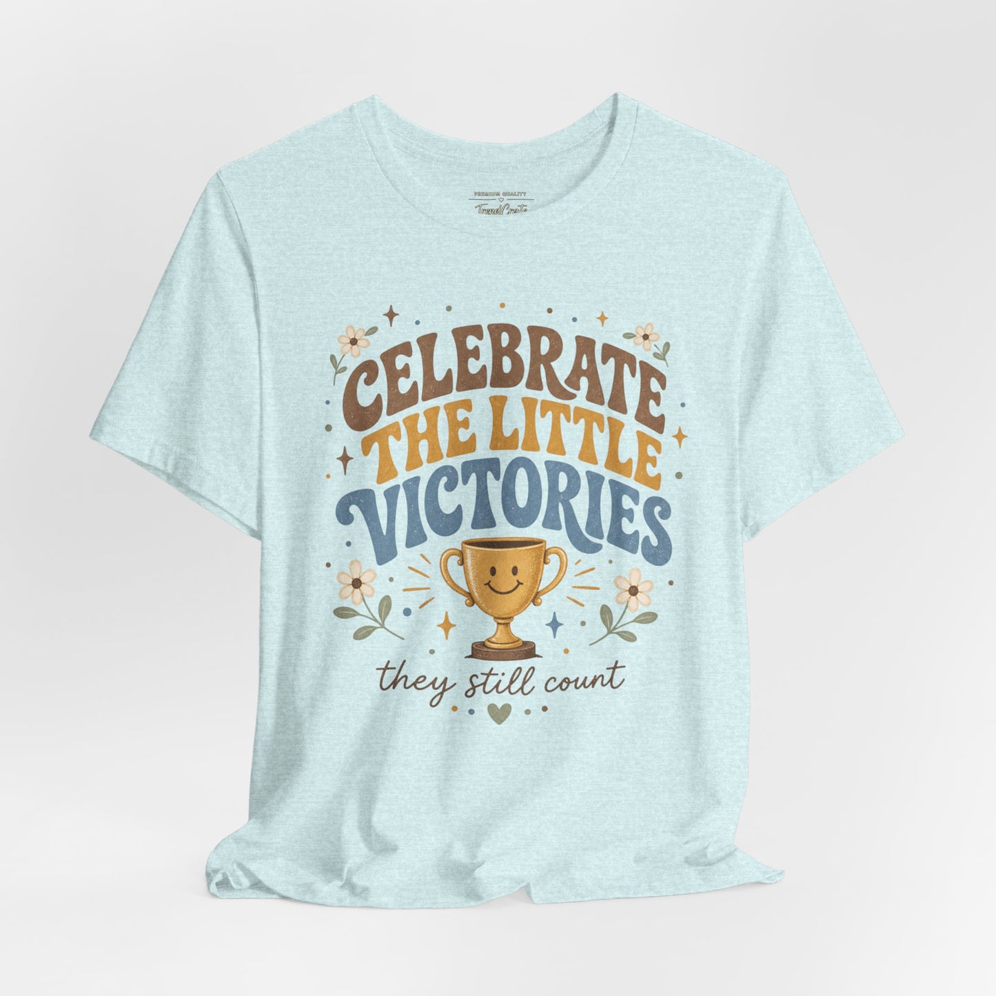 Celebrate the Little Victories Tee — Inspirational Positive Message T-Shirt
