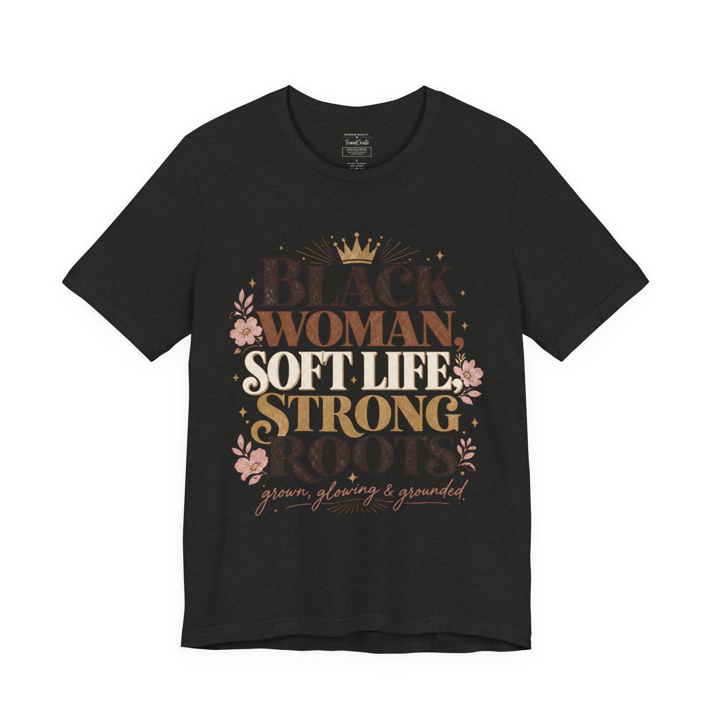 Black Woman Soft Life Strong Roots T-Shirt — Empowerment Graphic Tee