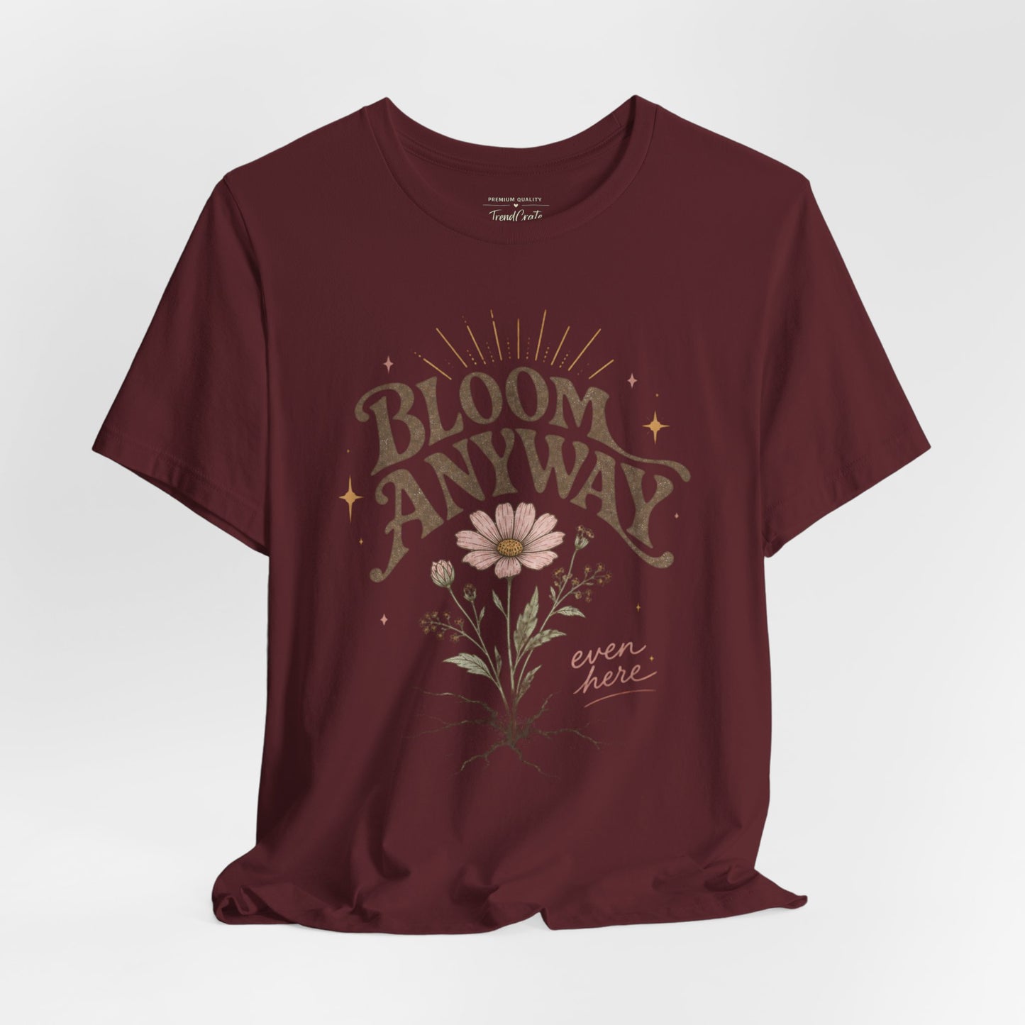 Bloom Anyway Tee — Floral 'Bloom Anyway, Even Here' Inspirational Graphic T-Shirt