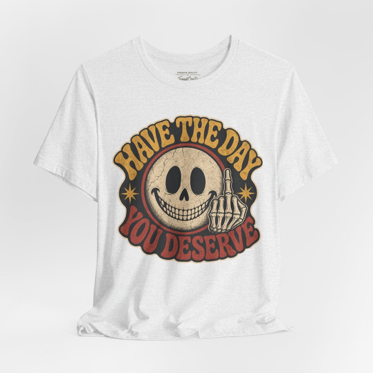 Have The Day You Deserve Skull Graphic Tee