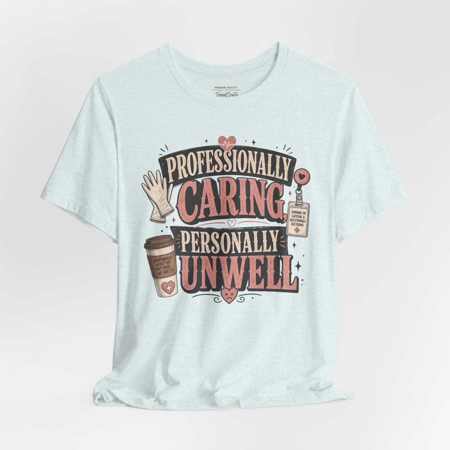Professionally Caring, Personally Unwell Tee
