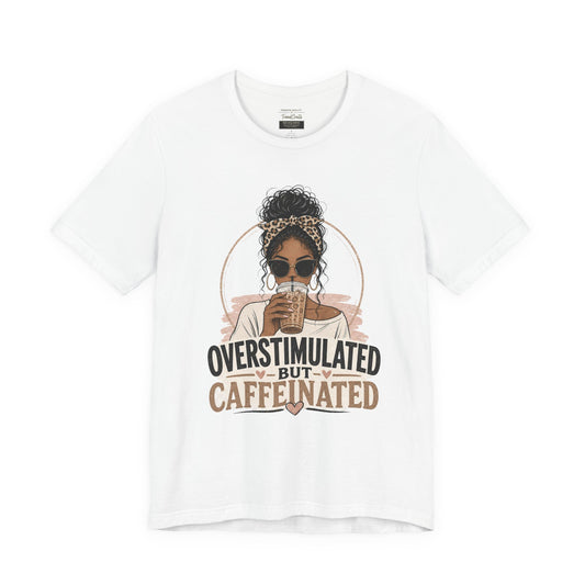 Overstimulated But Caffeinated Tee