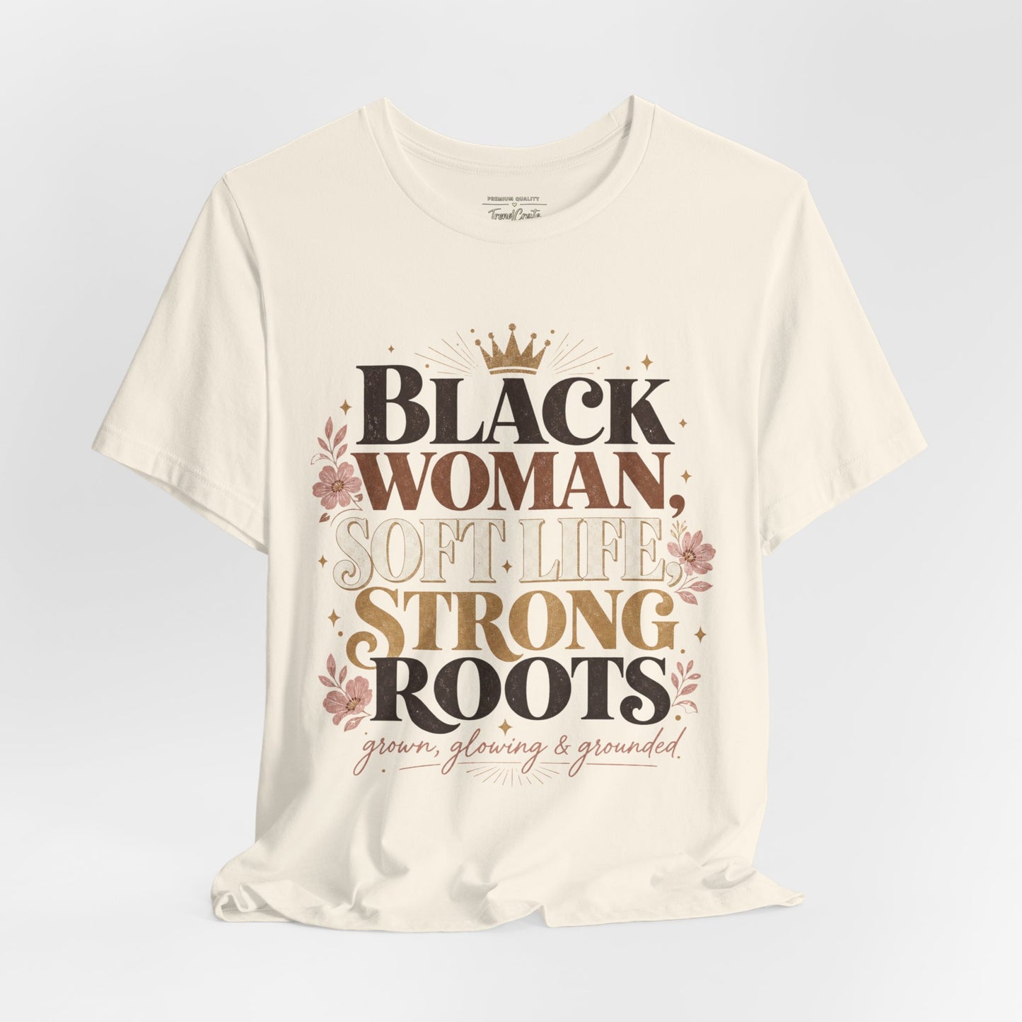 Black Woman Soft Life Strong Roots T-Shirt — Empowerment Graphic Tee