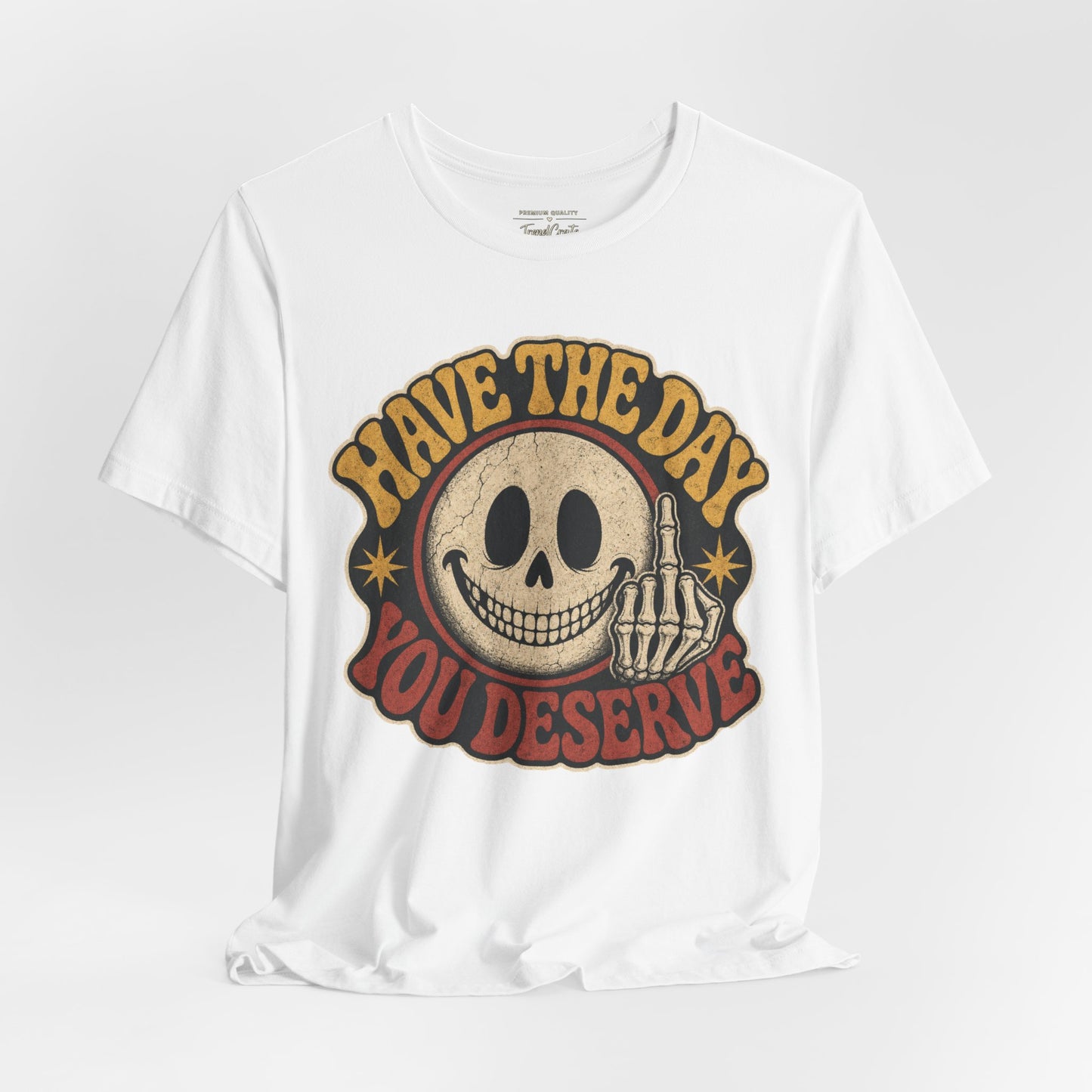 Have The Day You Deserve Skull Graphic Tee