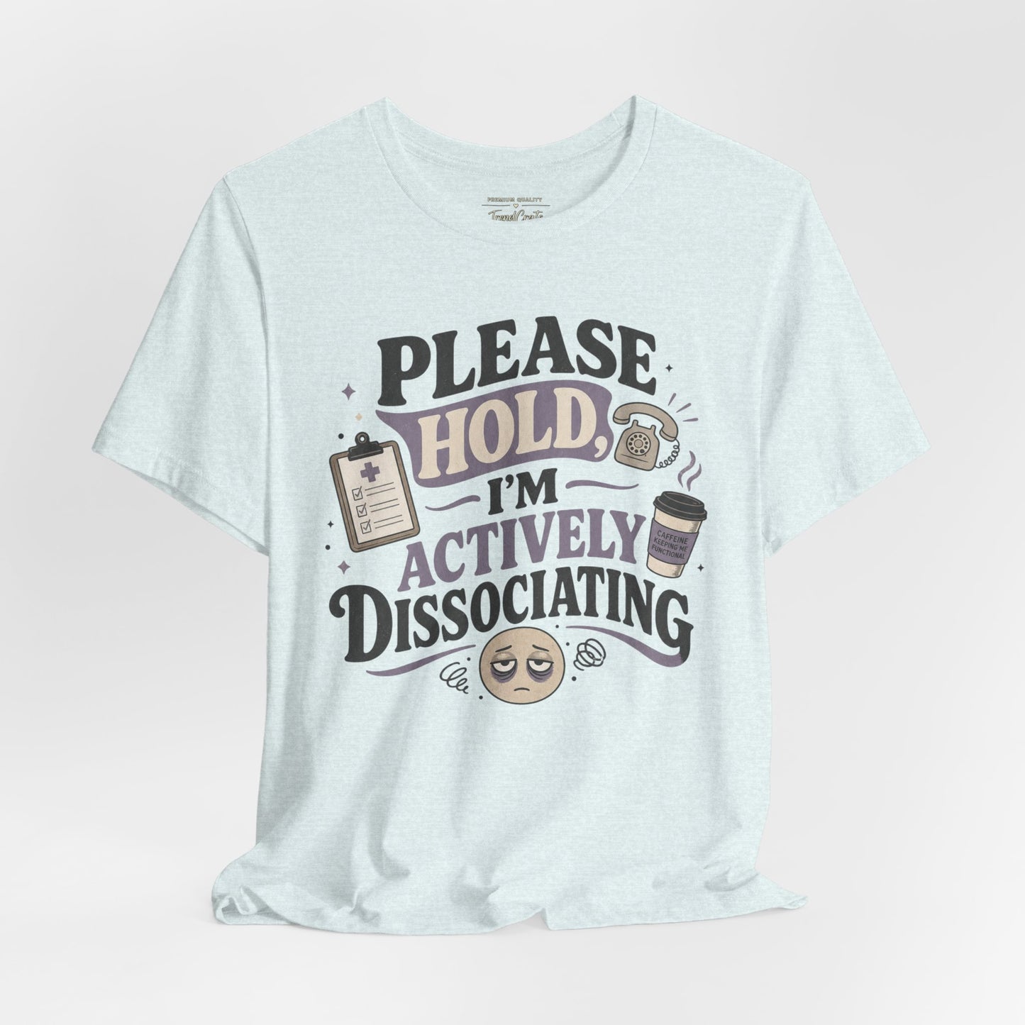 Please Hold, I’m Actively Dissociating Tee