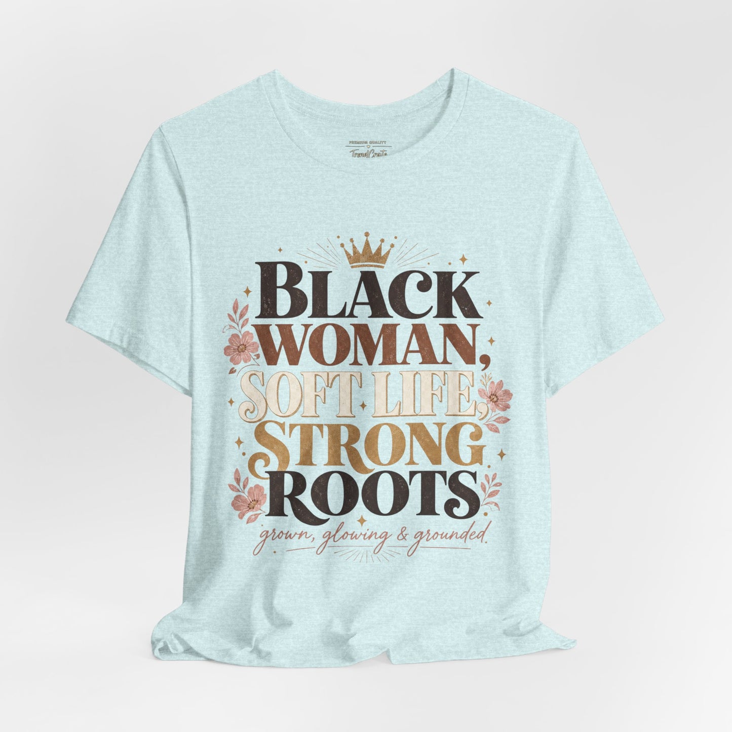 Black Woman Soft Life Strong Roots T-Shirt — Empowerment Graphic Tee