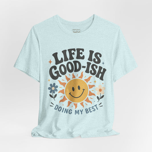 Life Is Good-ish Tee