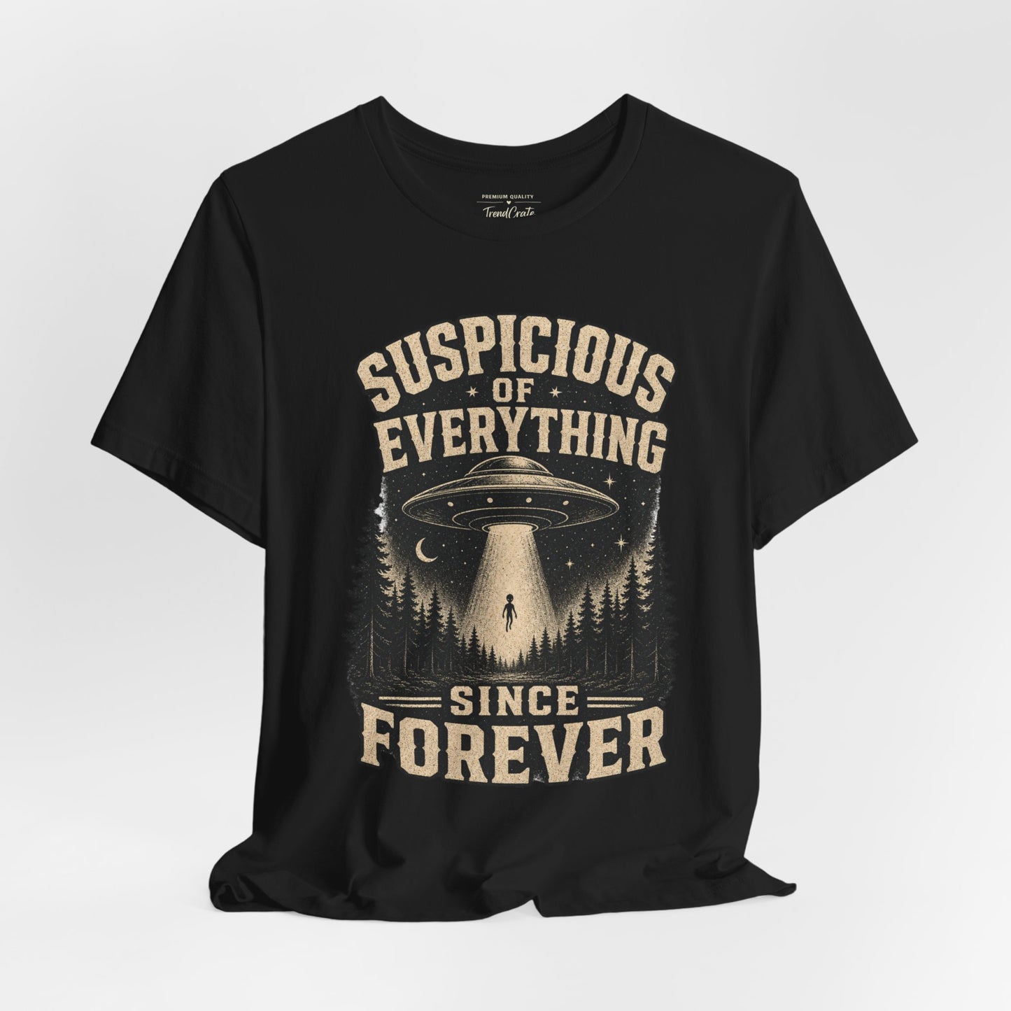Suspicious of Everything Since Forever T-Shirt — UFO Alien Abduction Graphic Tee