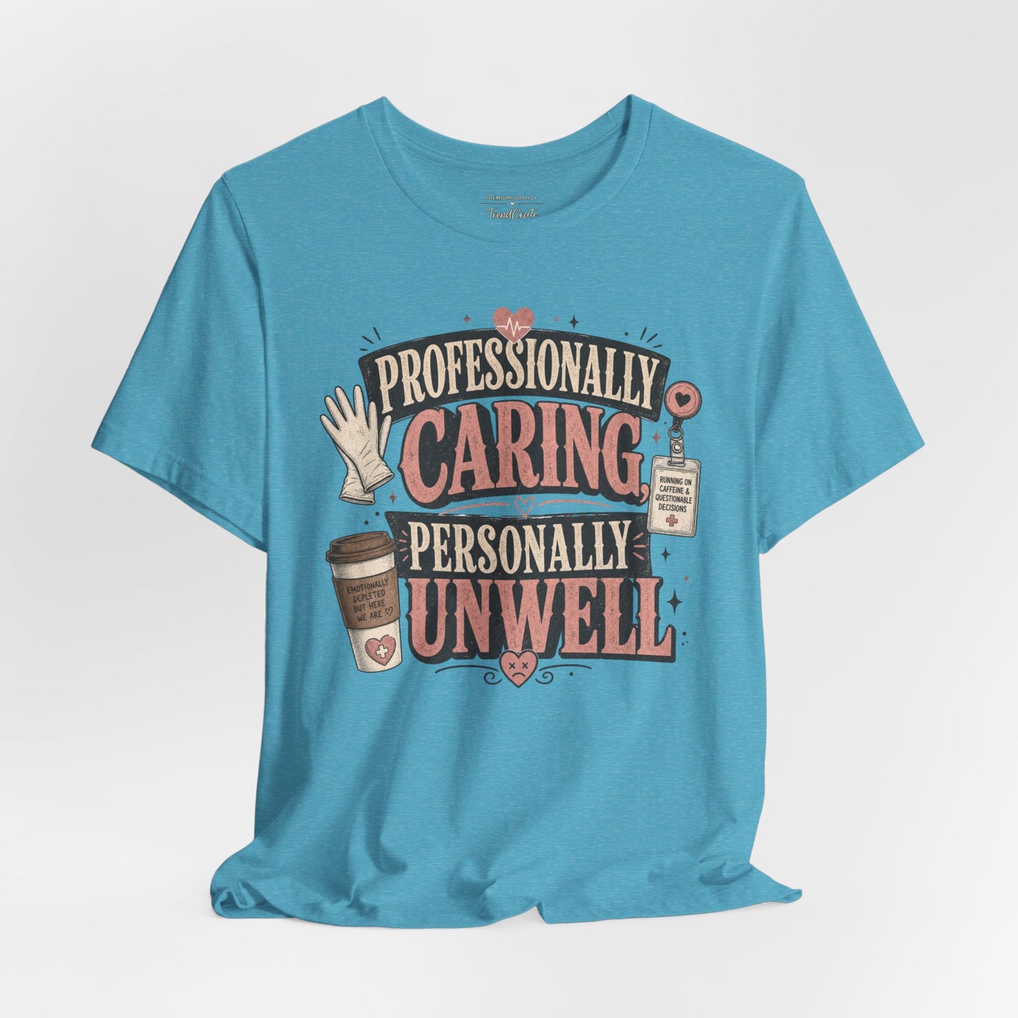 Professionally Caring, Personally Unwell Tee