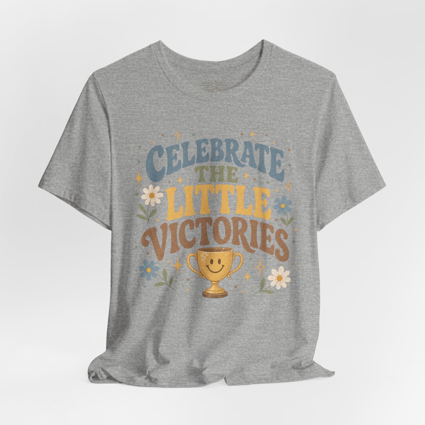 Celebrate the Little Victories Tee — Motivational Graphic T-Shirt
