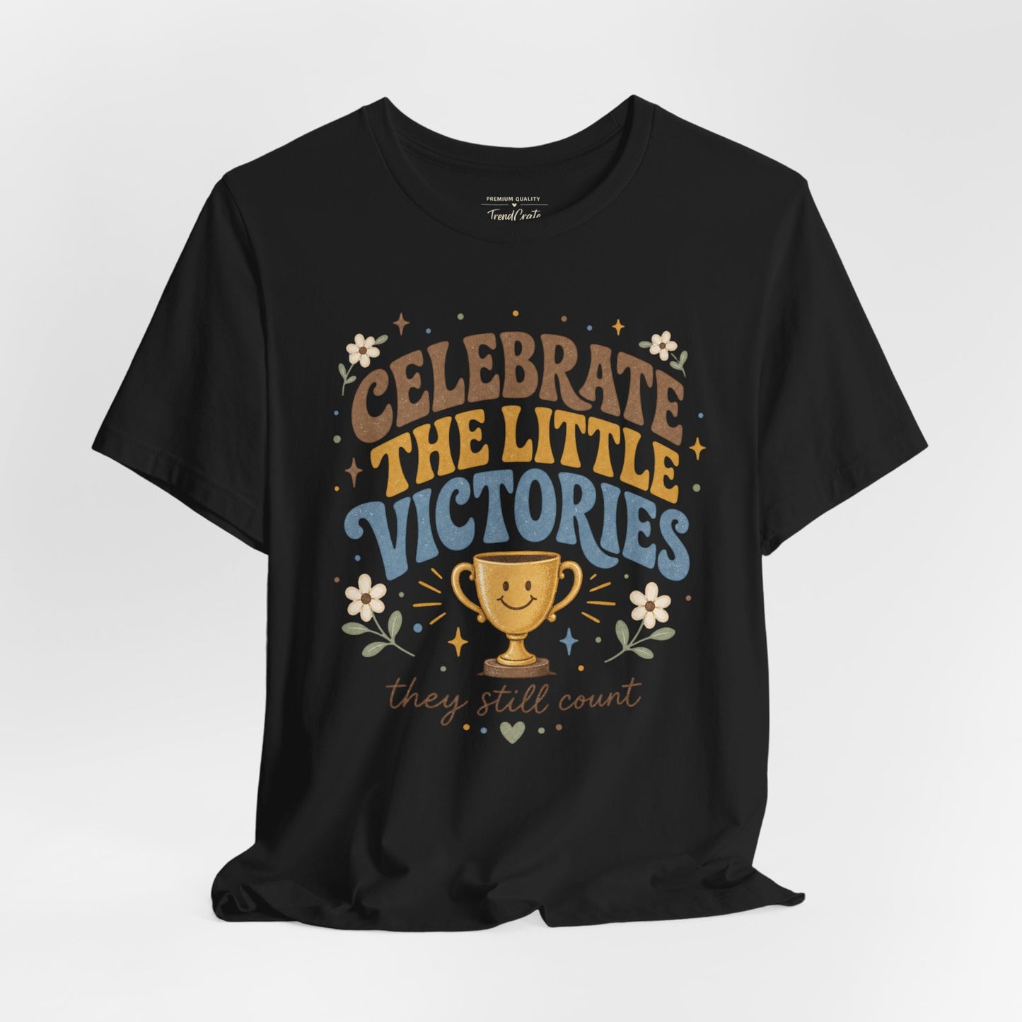 Celebrate the Little Victories Tee — Inspirational Positive Message T-Shirt