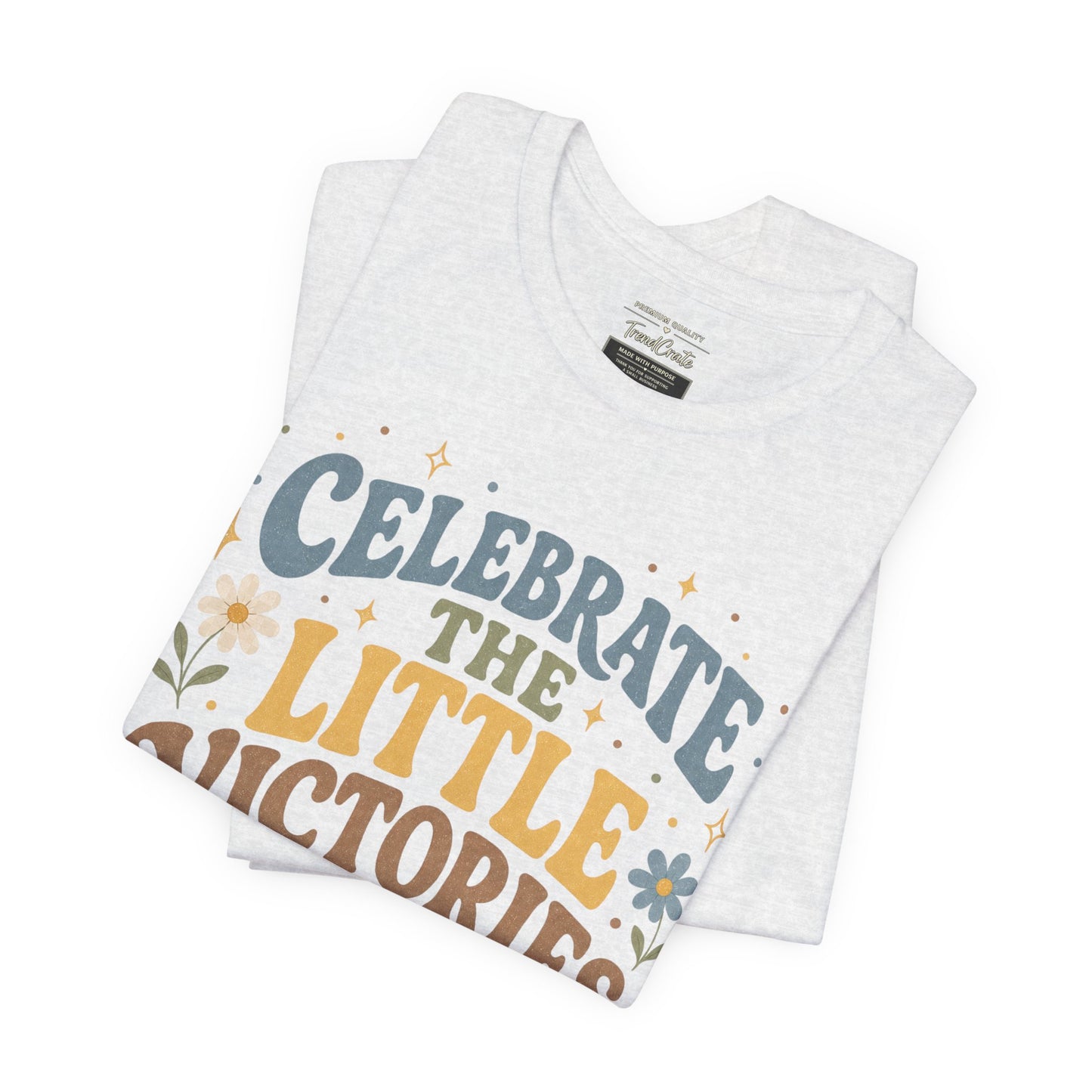 Celebrate the Little Victories Tee — Motivational Graphic T-Shirt