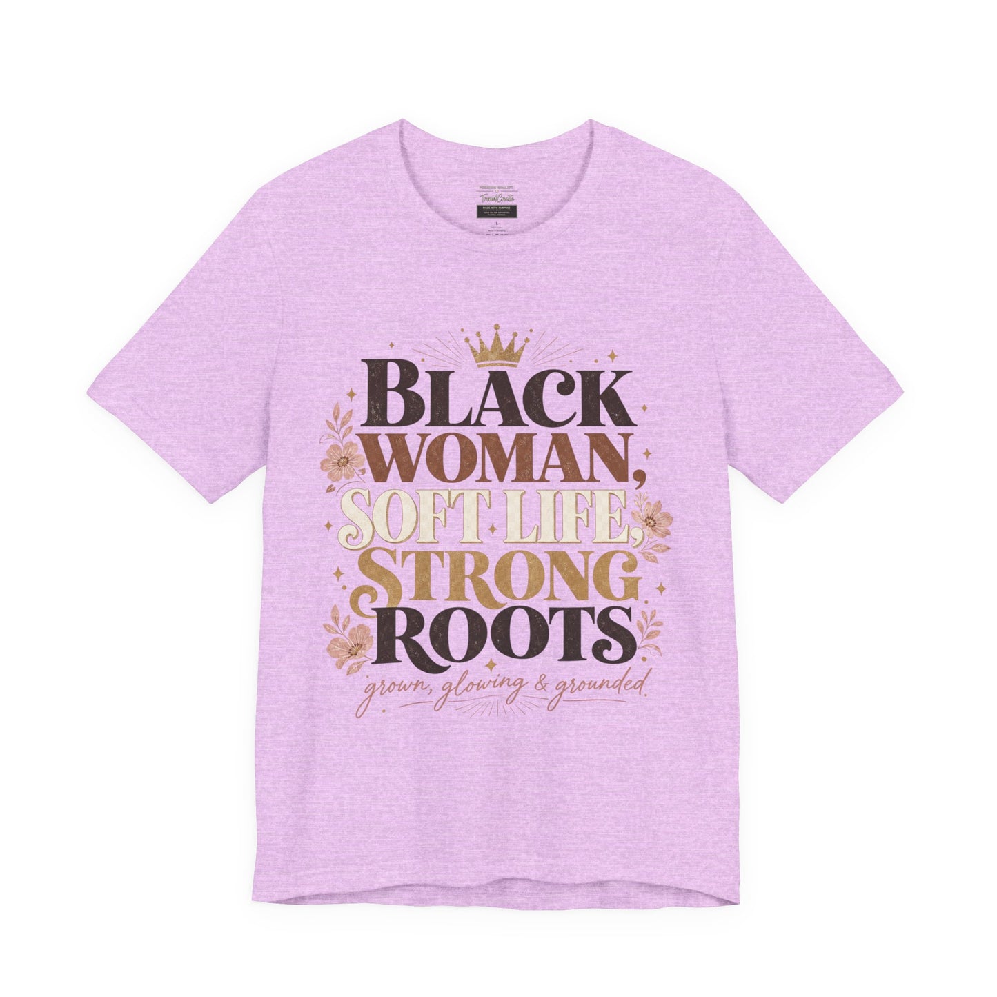 Black Woman Soft Life Strong Roots T-Shirt — Empowerment Graphic Tee