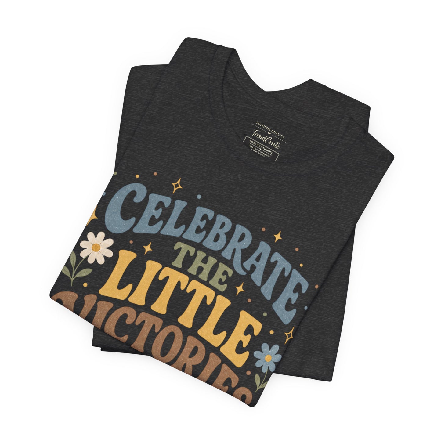 Celebrate the Little Victories Tee — Motivational Graphic T-Shirt
