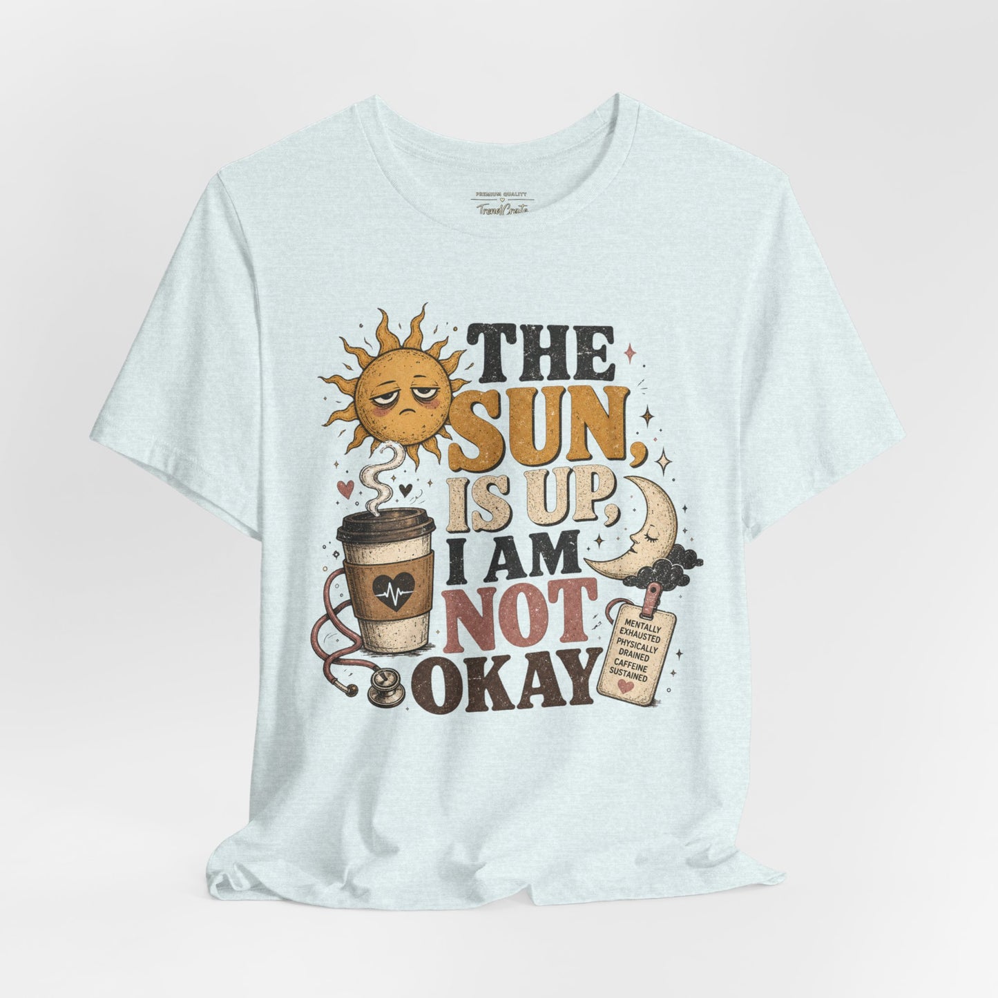 The Sun Is Up, I Am Not Okay Tee