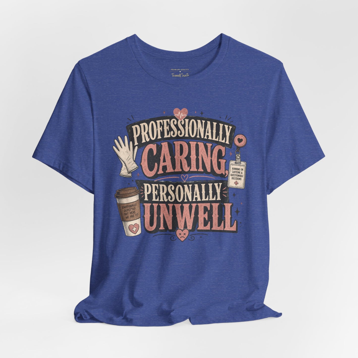 Professionally Caring, Personally Unwell Tee