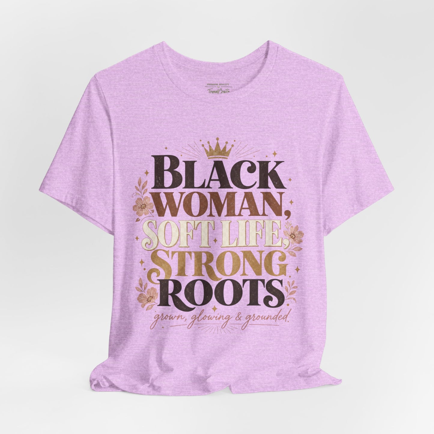 Black Woman Soft Life Strong Roots T-Shirt — Empowerment Graphic Tee