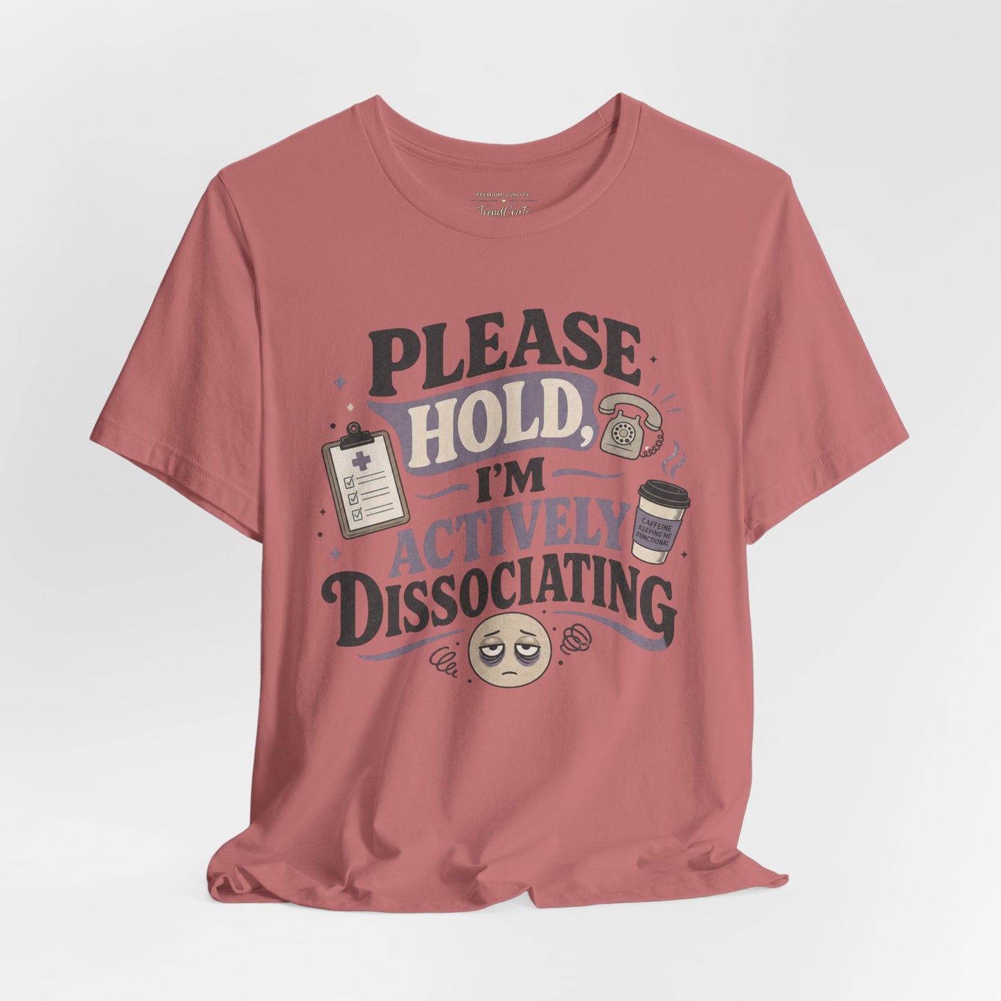 Please Hold, I’m Actively Dissociating Tee