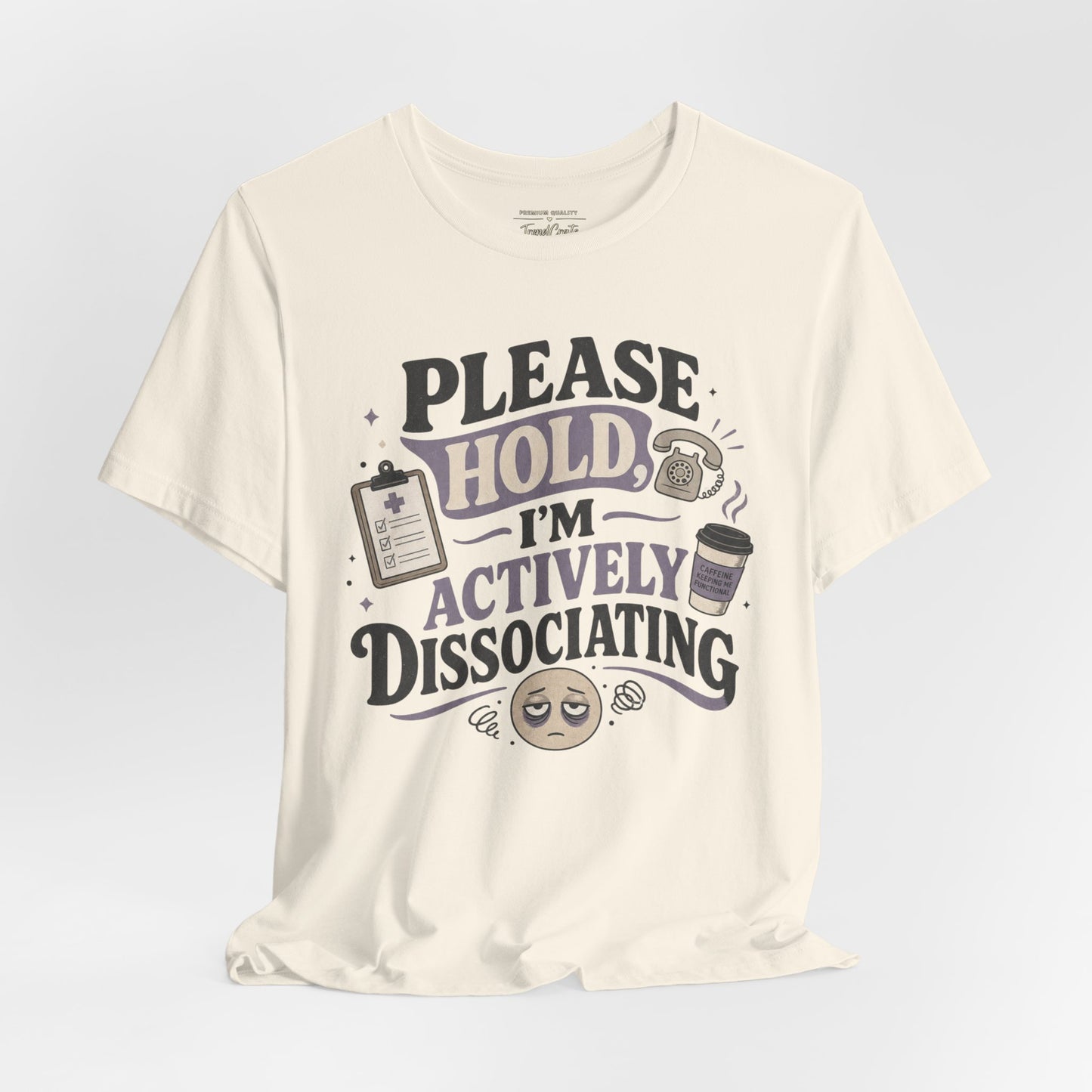 Please Hold, I’m Actively Dissociating Tee