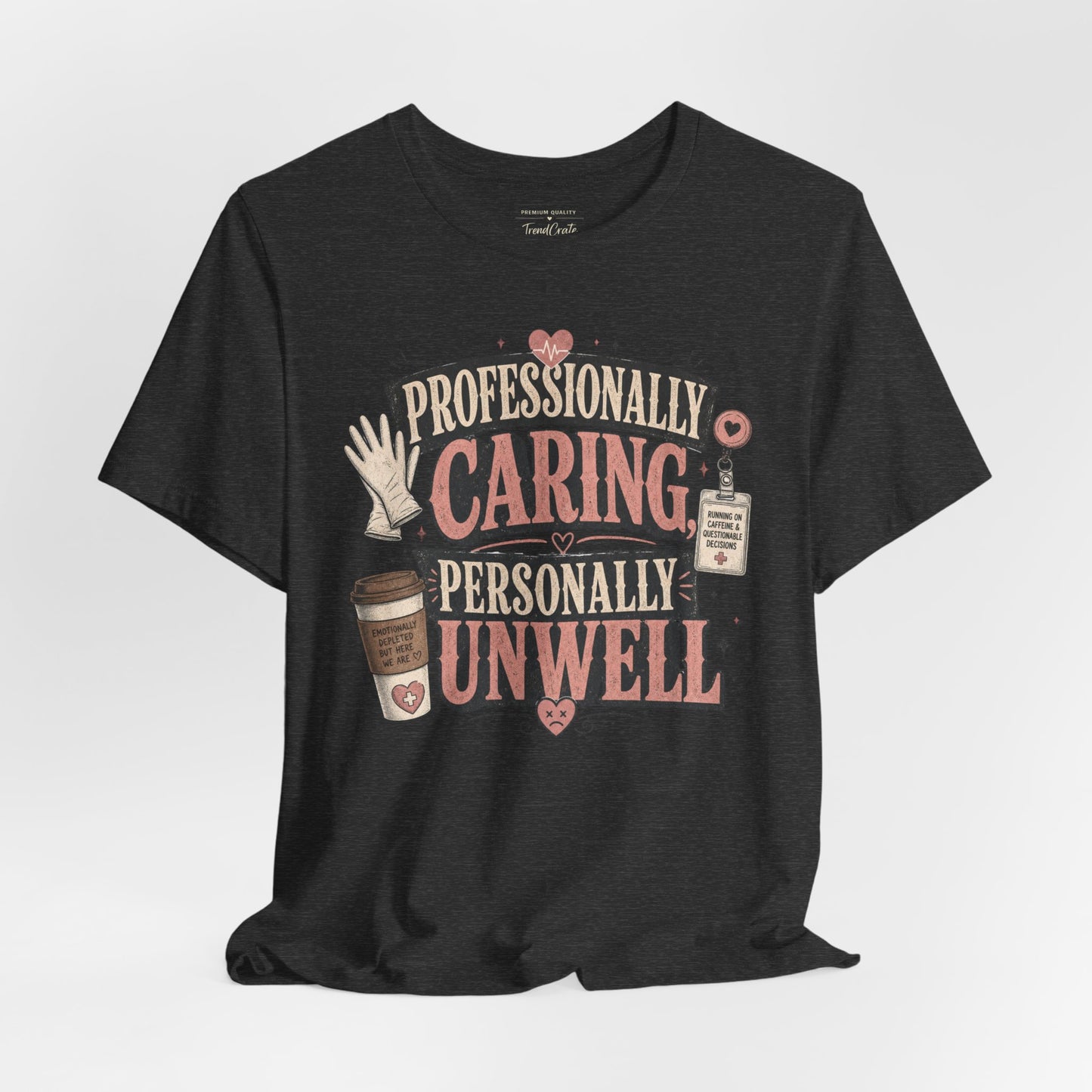 Professionally Caring, Personally Unwell Tee