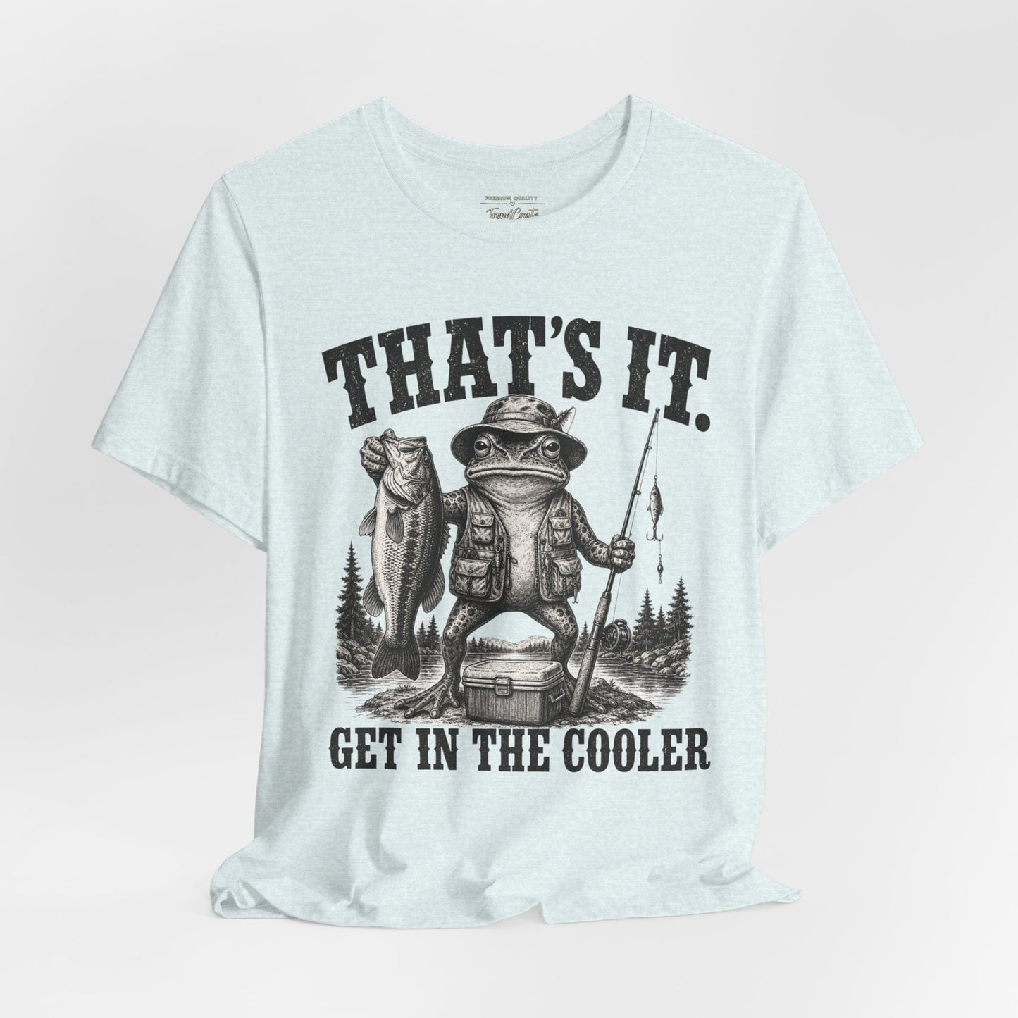 Fishing Frog T‑Shirt - "That's It. Get In The Cooler" Graphic Tee