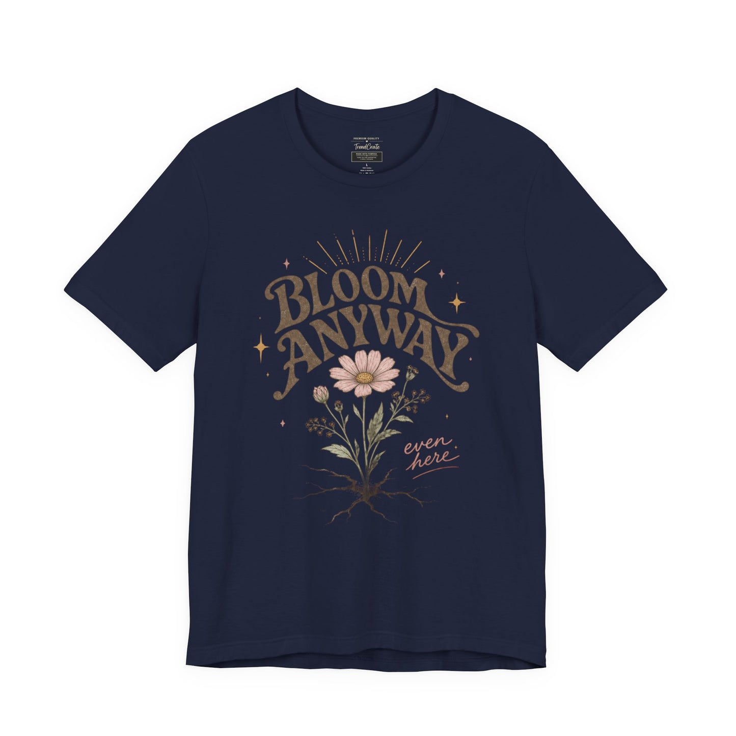 Bloom Anyway Tee — Floral 'Bloom Anyway, Even Here' Inspirational Graphic T-Shirt