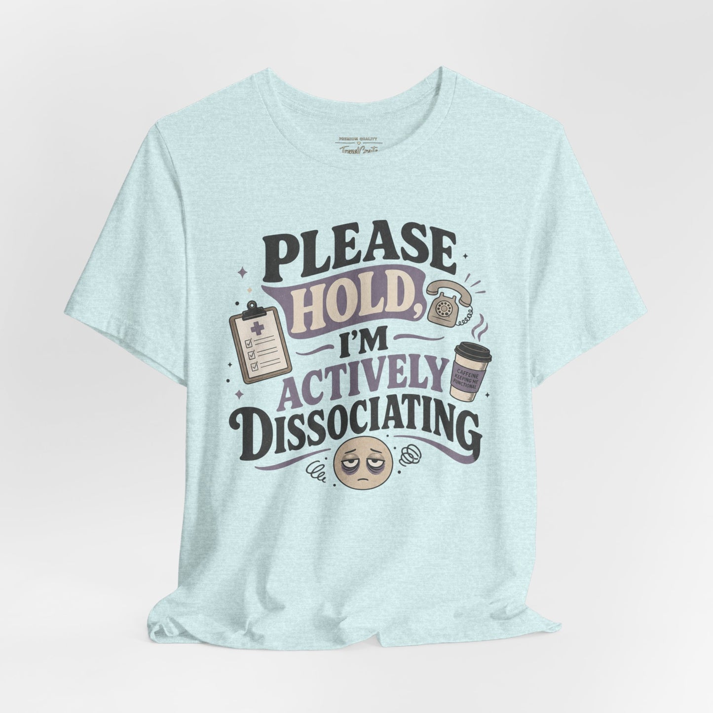 Please Hold, I’m Actively Dissociating Tee