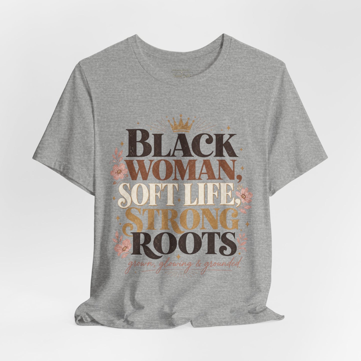 Black Woman Soft Life Strong Roots T-Shirt — Empowerment Graphic Tee