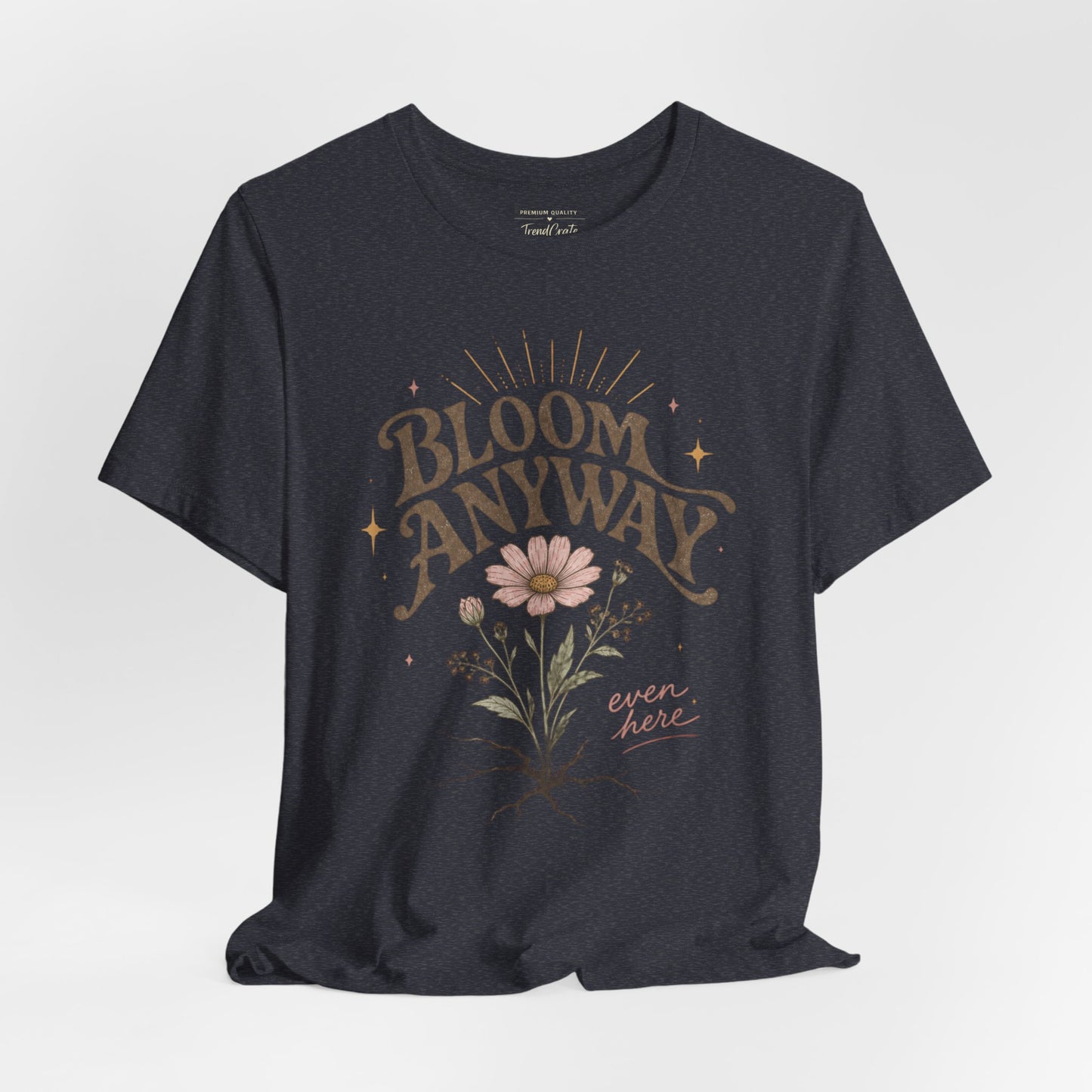 Bloom Anyway Tee — Floral 'Bloom Anyway, Even Here' Inspirational Graphic T-Shirt