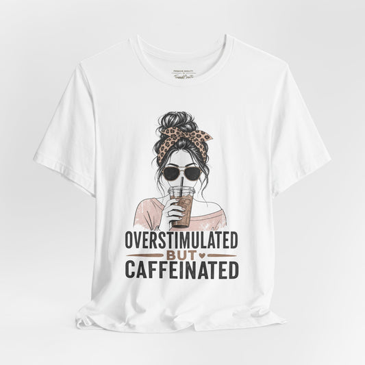 Overstimulated But Caffeinated Tee