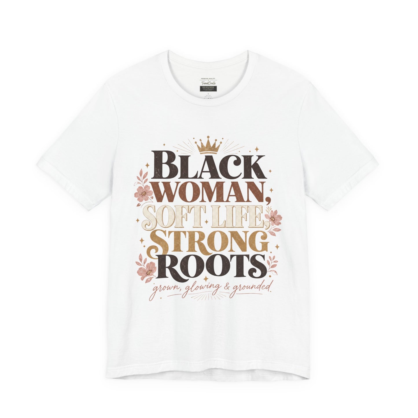 Black Woman Soft Life Strong Roots T-Shirt — Empowerment Graphic Tee