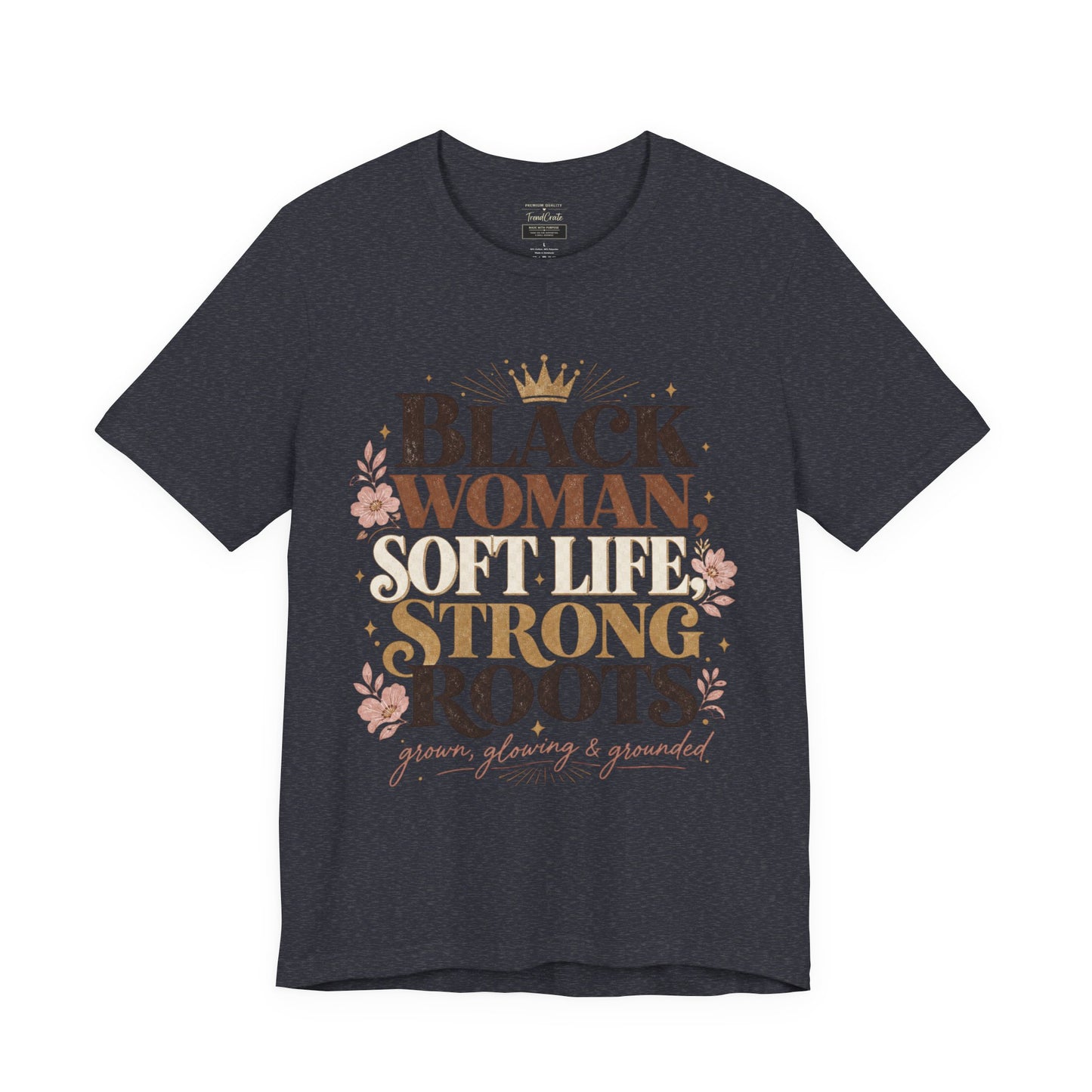 Black Woman Soft Life Strong Roots T-Shirt — Empowerment Graphic Tee