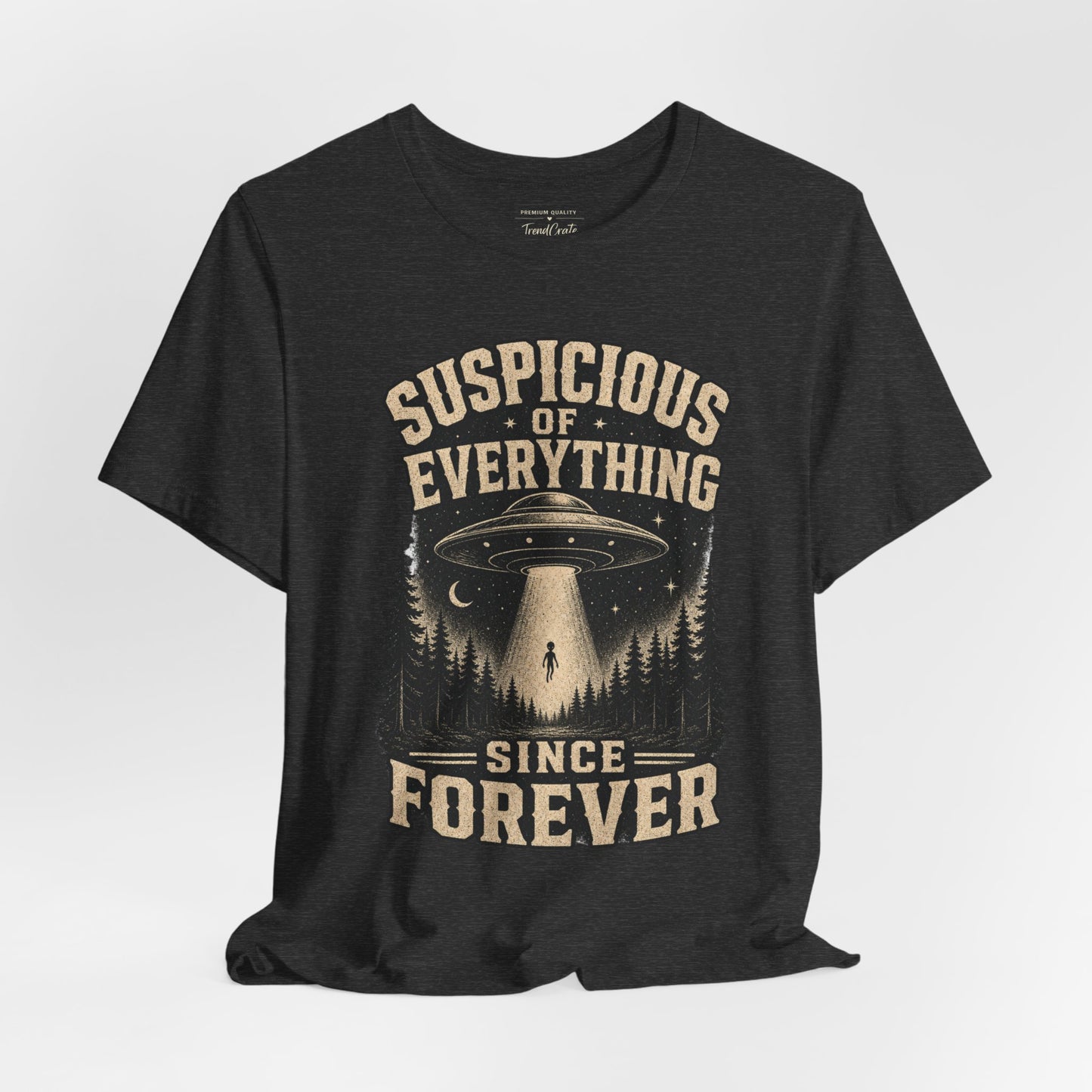 Suspicious of Everything Since Forever T-Shirt — UFO Alien Abduction Graphic Tee