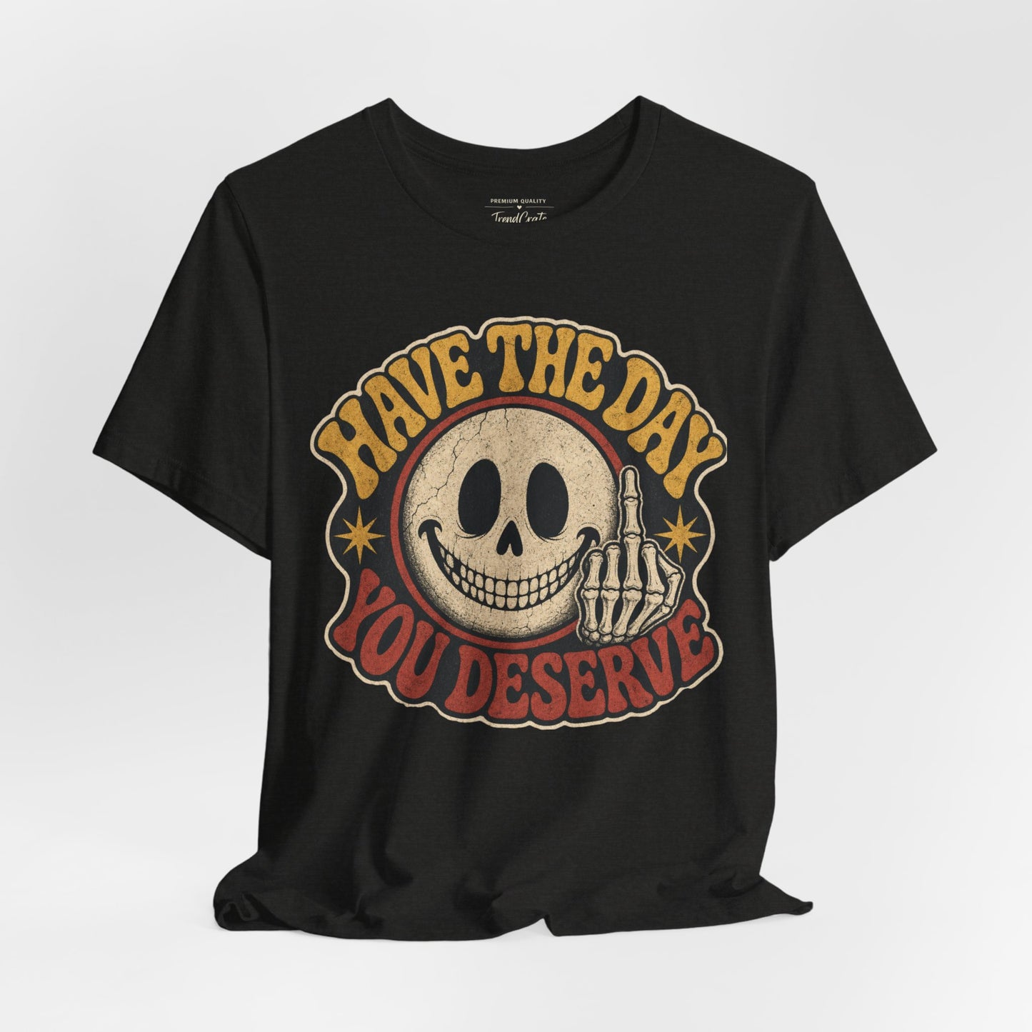 Have The Day You Deserve Skull Graphic Tee