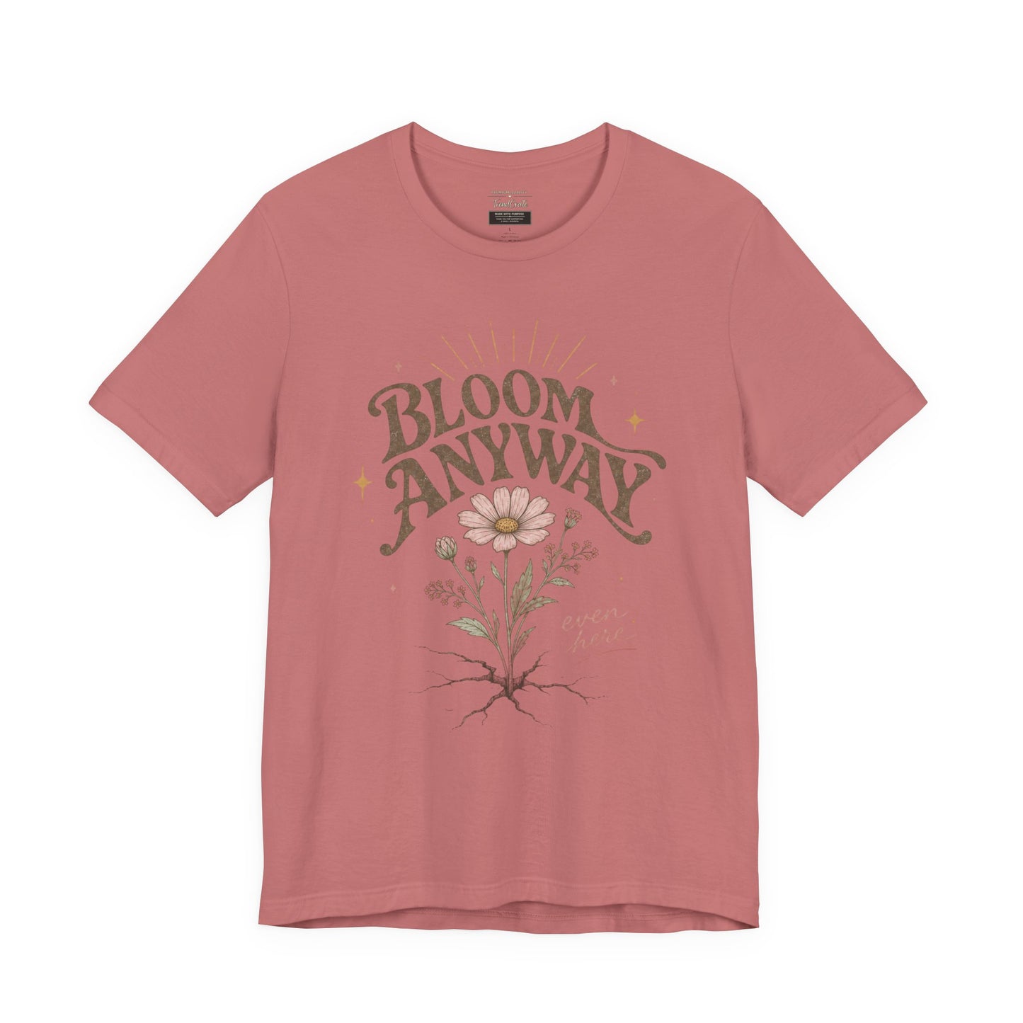 Bloom Anyway Tee — Floral 'Bloom Anyway, Even Here' Inspirational Graphic T-Shirt