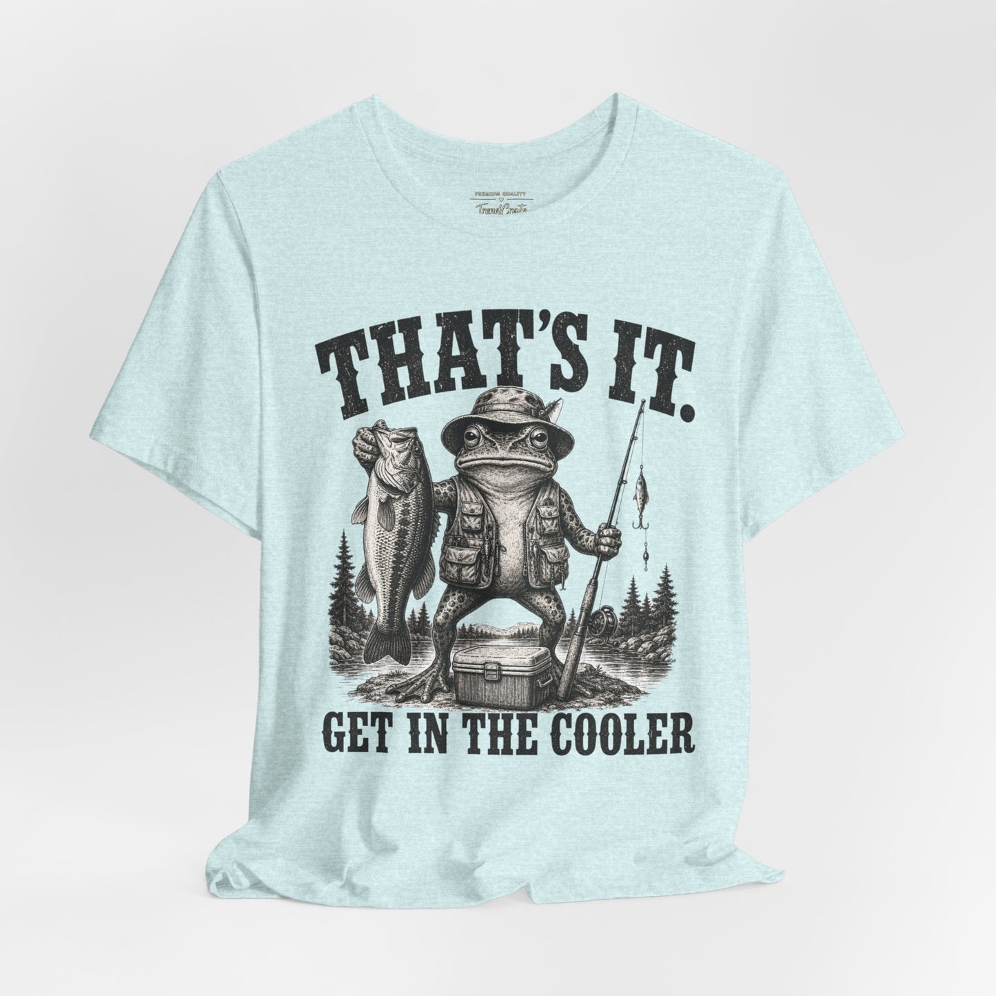 Fishing Frog T‑Shirt - "That's It. Get In The Cooler" Graphic Tee