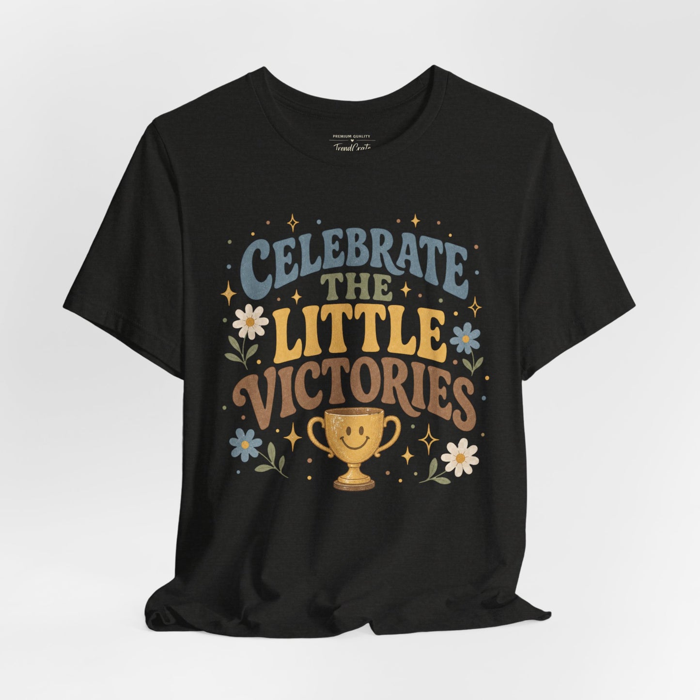 Celebrate the Little Victories Tee — Motivational Graphic T-Shirt